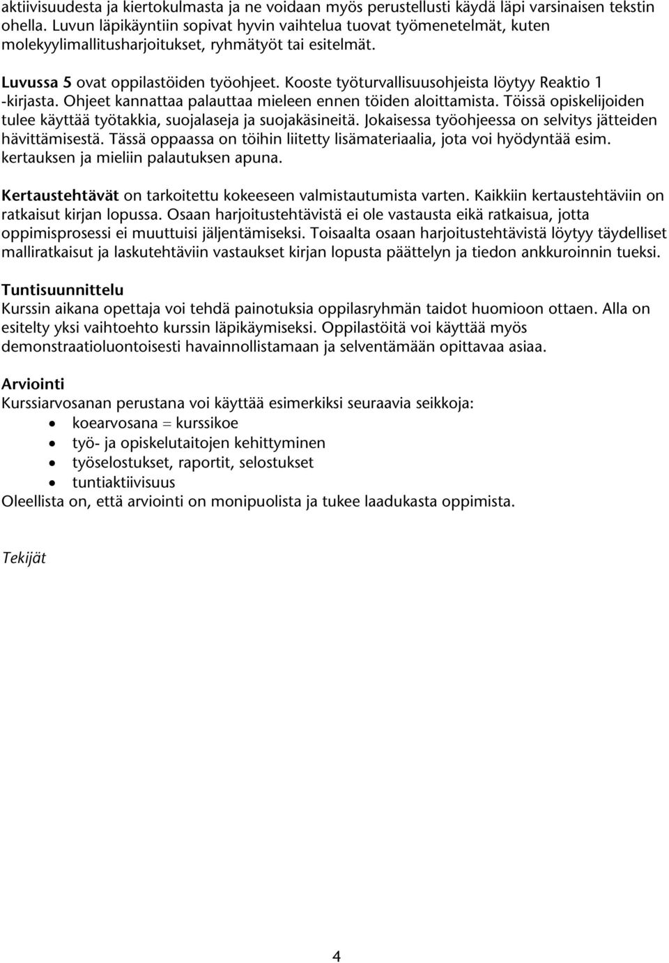 Kooste työturvallisuusohjeista löytyy Reaktio 1 -kirjasta. hjeet kannattaa palauttaa mieleen ennen töiden aloittamista. Töissä opiskelijoiden tulee käyttää työtakkia, suojalaseja ja suojakäsineitä.