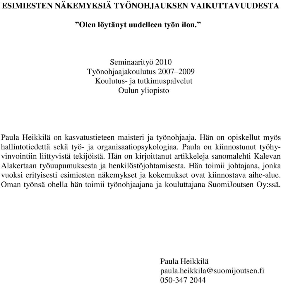 Hän on opiskellut myös hallintotiedettä sekä työ- ja organisaatiopsykologiaa. Paula on kiinnostunut työhyvinvointiin liittyvistä tekijöistä.