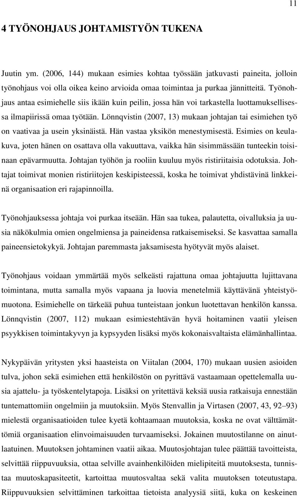 Lönnqvistin (2007, 13) mukaan johtajan tai esimiehen työ on vaativaa ja usein yksinäistä. Hän vastaa yksikön menestymisestä.
