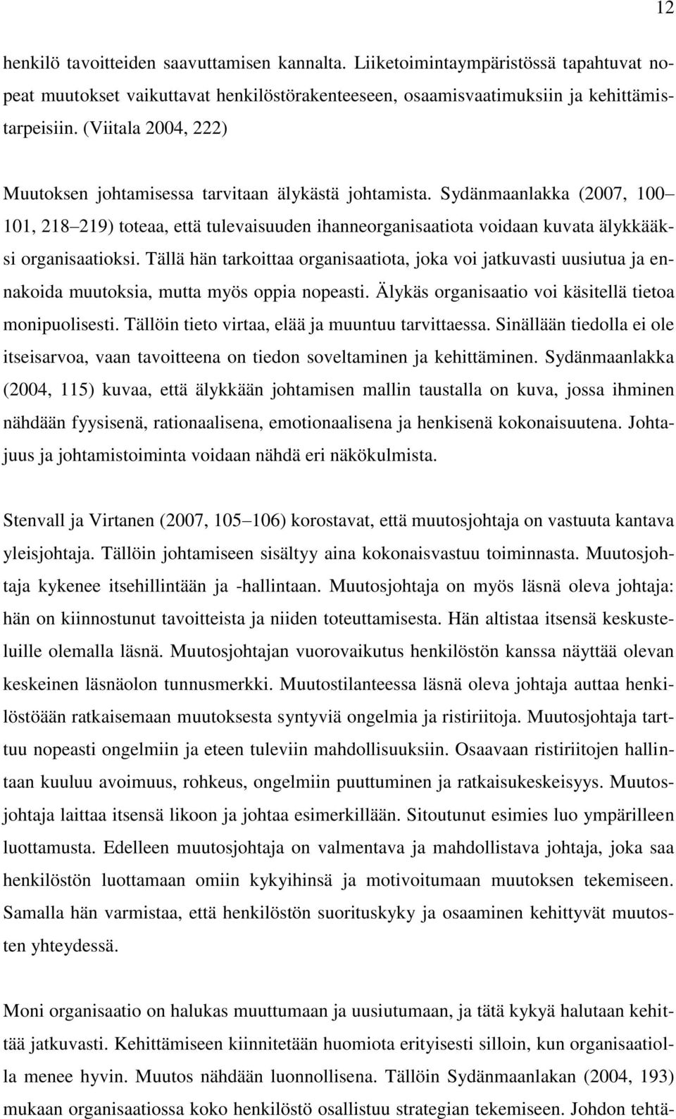 Sydänmaanlakka (2007, 100 101, 218 219) toteaa, että tulevaisuuden ihanneorganisaatiota voidaan kuvata älykkääksi organisaatioksi.