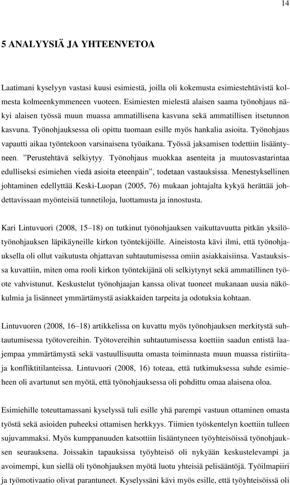 Työnohjauksessa oli opittu tuomaan esille myös hankalia asioita. Työnohjaus vapautti aikaa työntekoon varsinaisena työaikana. Työssä jaksamisen todettiin lisääntyneen. Perustehtävä selkiytyy.