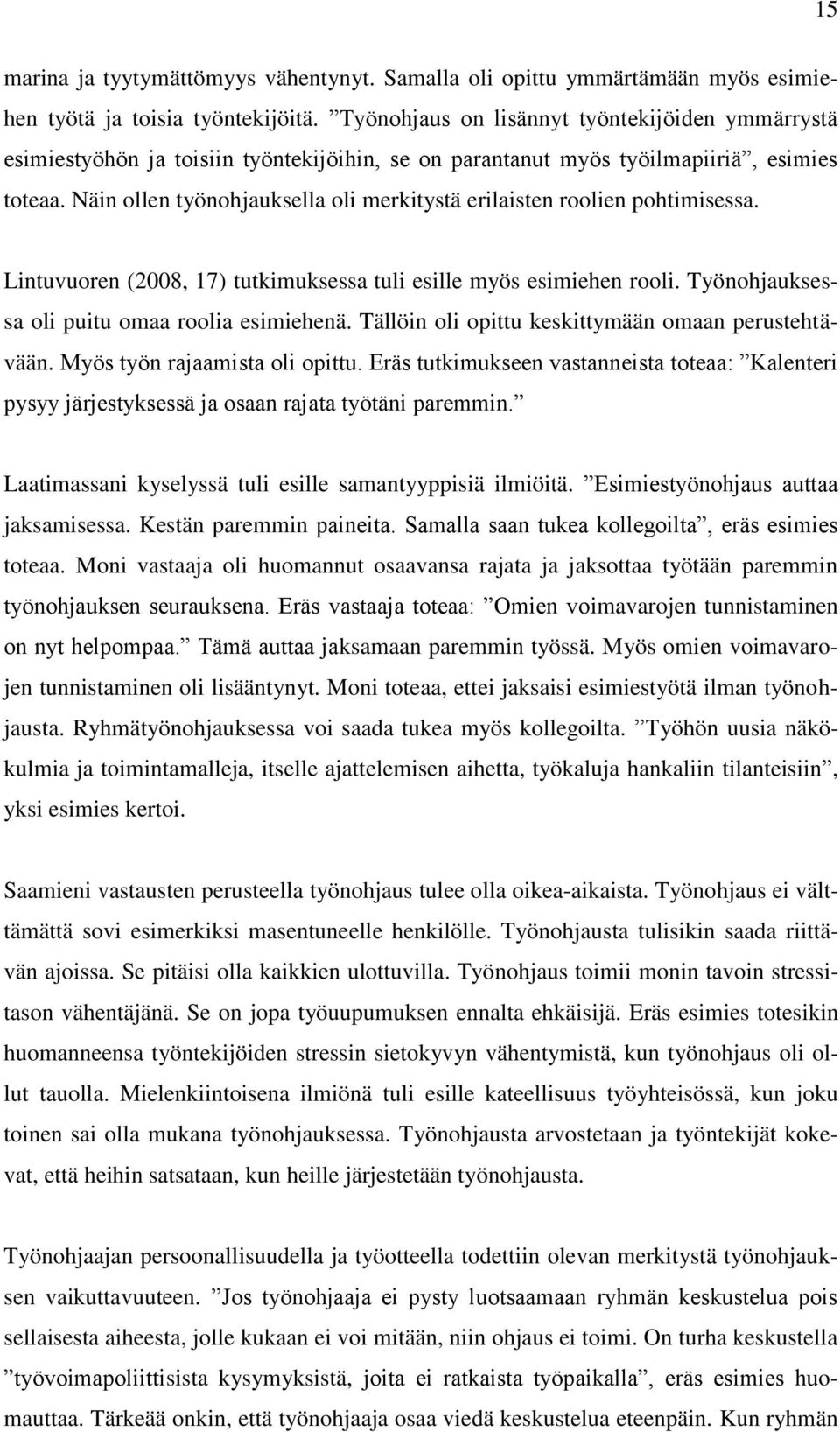 Näin ollen työnohjauksella oli merkitystä erilaisten roolien pohtimisessa. Lintuvuoren (2008, 17) tutkimuksessa tuli esille myös esimiehen rooli. Työnohjauksessa oli puitu omaa roolia esimiehenä.