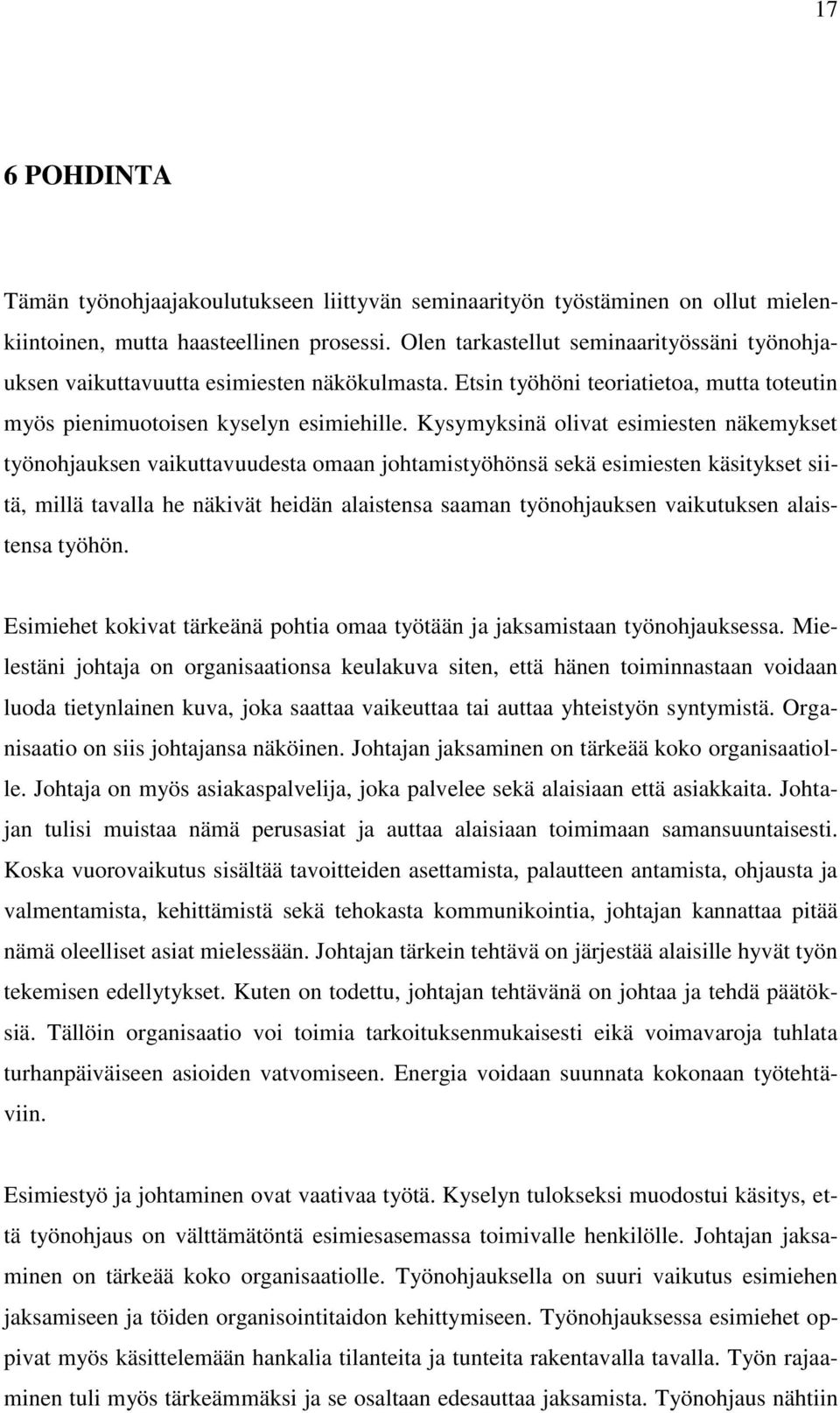 Kysymyksinä olivat esimiesten näkemykset työnohjauksen vaikuttavuudesta omaan johtamistyöhönsä sekä esimiesten käsitykset siitä, millä tavalla he näkivät heidän alaistensa saaman työnohjauksen