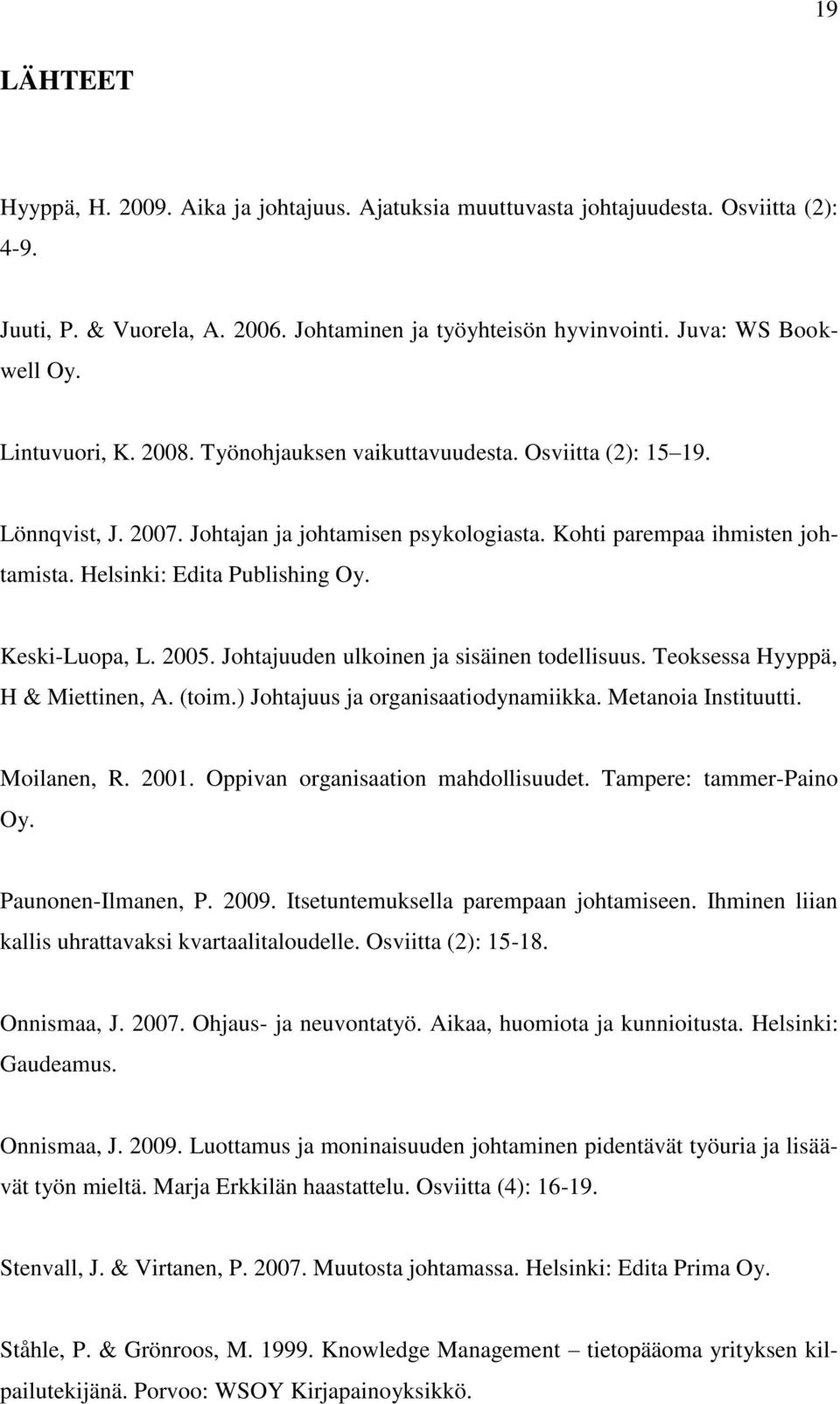 Keski-Luopa, L. 2005. Johtajuuden ulkoinen ja sisäinen todellisuus. Teoksessa Hyyppä, H & Miettinen, A. (toim.) Johtajuus ja organisaatiodynamiikka. Metanoia Instituutti. Moilanen, R. 2001.