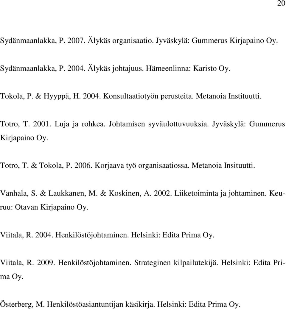 Metanoia Insituutti. Vanhala, S. & Laukkanen, M. & Koskinen, A. 2002. Liiketoiminta ja johtaminen. Keuruu: Otavan Kirjapaino Oy. Viitala, R. 2004. Henkilöstöjohtaminen.