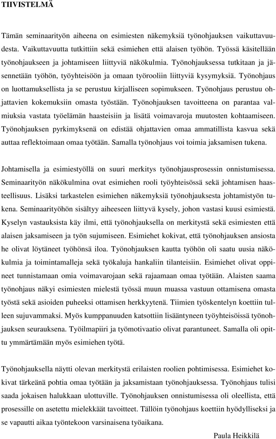 Työnohjaus on luottamuksellista ja se perustuu kirjalliseen sopimukseen. Työnohjaus perustuu ohjattavien kokemuksiin omasta työstään.