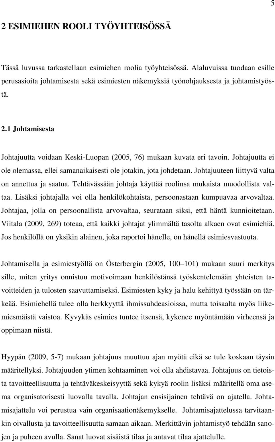 1 Johtamisesta Johtajuutta voidaan Keski-Luopan (2005, 76) mukaan kuvata eri tavoin. Johtajuutta ei ole olemassa, ellei samanaikaisesti ole jotakin, jota johdetaan.