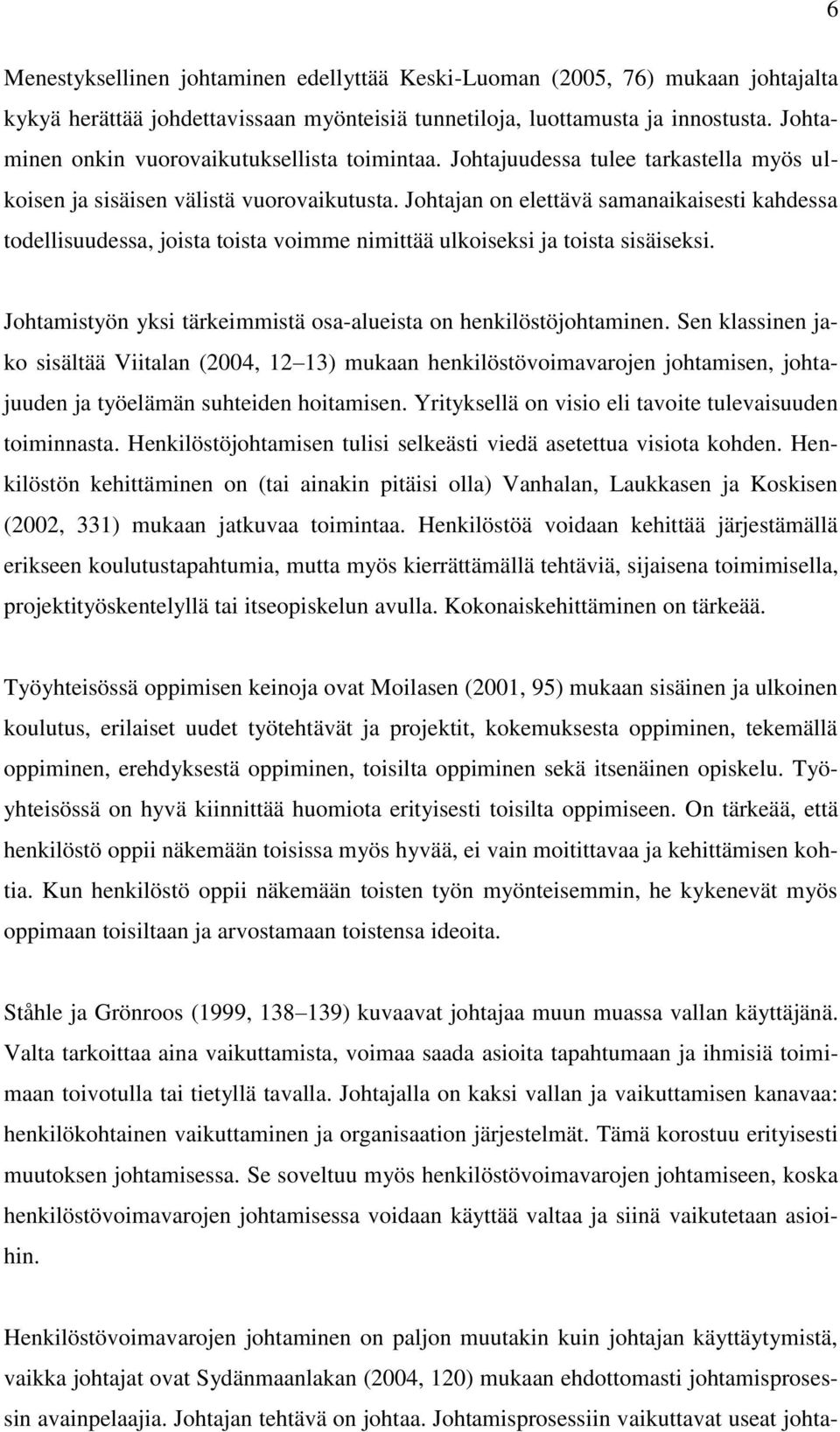 Johtajan on elettävä samanaikaisesti kahdessa todellisuudessa, joista toista voimme nimittää ulkoiseksi ja toista sisäiseksi. Johtamistyön yksi tärkeimmistä osa-alueista on henkilöstöjohtaminen.