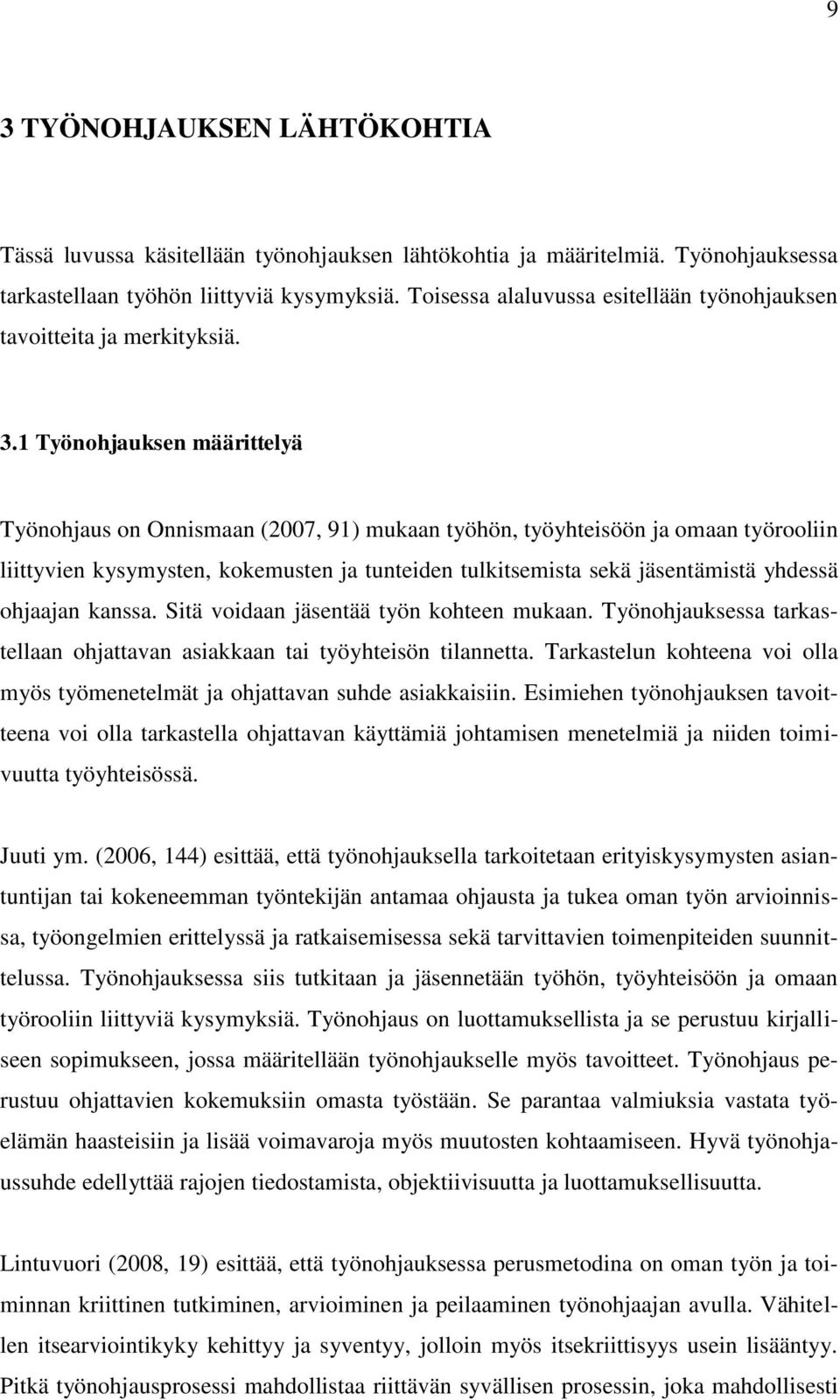 1 Työnohjauksen määrittelyä Työnohjaus on Onnismaan (2007, 91) mukaan työhön, työyhteisöön ja omaan työrooliin liittyvien kysymysten, kokemusten ja tunteiden tulkitsemista sekä jäsentämistä yhdessä