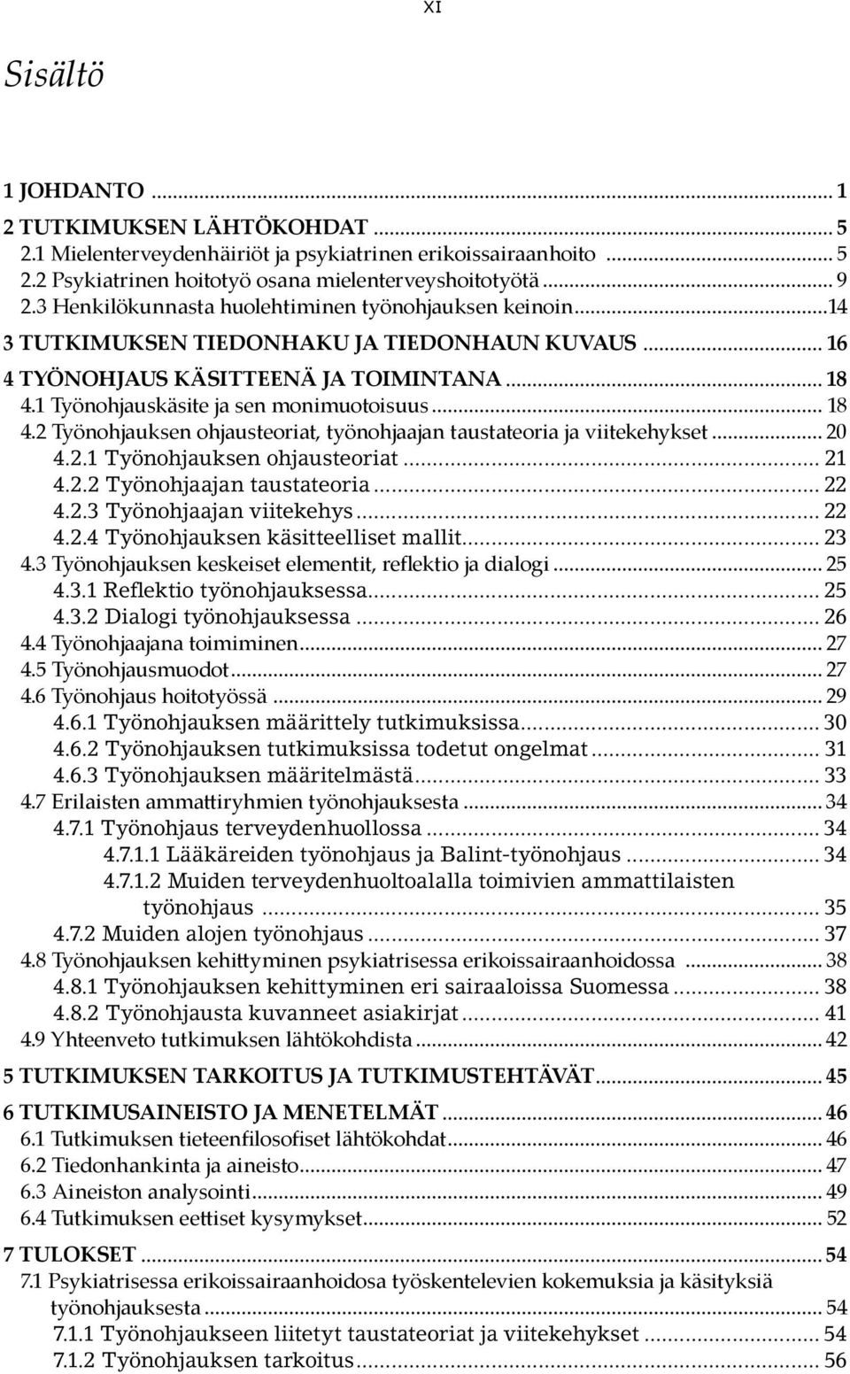 .. 18 4.2 Työnohjauksen ohjausteoriat, työnohjaajan taustateoria ja viitekehykset... 20 4.2.1 Työnohjauksen ohjausteoriat... 21 4.2.2 Työnohjaajan taustateoria... 22 4.2.3 Työnohjaajan viitekehys.