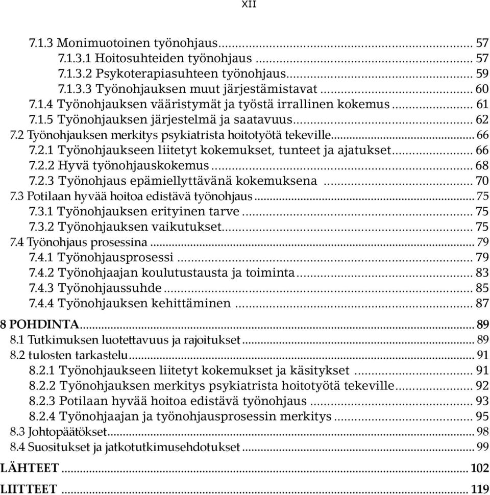 .. 68 7.2.3 Työnohjaus epämiellyttävänä kokemuksena... 70 7.3 Potilaan hyvää hoitoa edistävä työnohjaus... 75 7.3.1 Työnohjauksen erityinen tarve... 75 7.3.2 Työnohjauksen vaikutukset... 75 7.4 Työnohjaus prosessina.