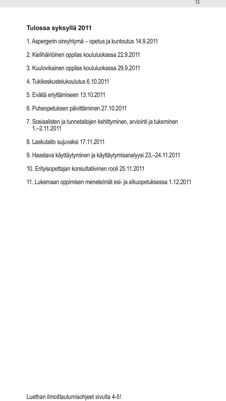 Sosiaalisten ja tunnetaitojen kehittyminen, arviointi ja tukeminen 1. 2.11.2011 8. Laskutaito sujuvaksi 17.11.2011 9.