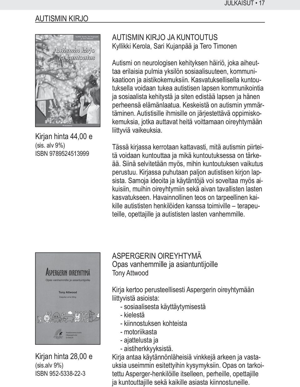 Kasvatuksellisella kuntoutuksella voidaan tukea autistisen lapsen kommunikointia ja sosiaalista kehitystä ja siten edistää lapsen ja hänen perheensä elämänlaatua. Keskeistä on autismin ymmärtäminen.