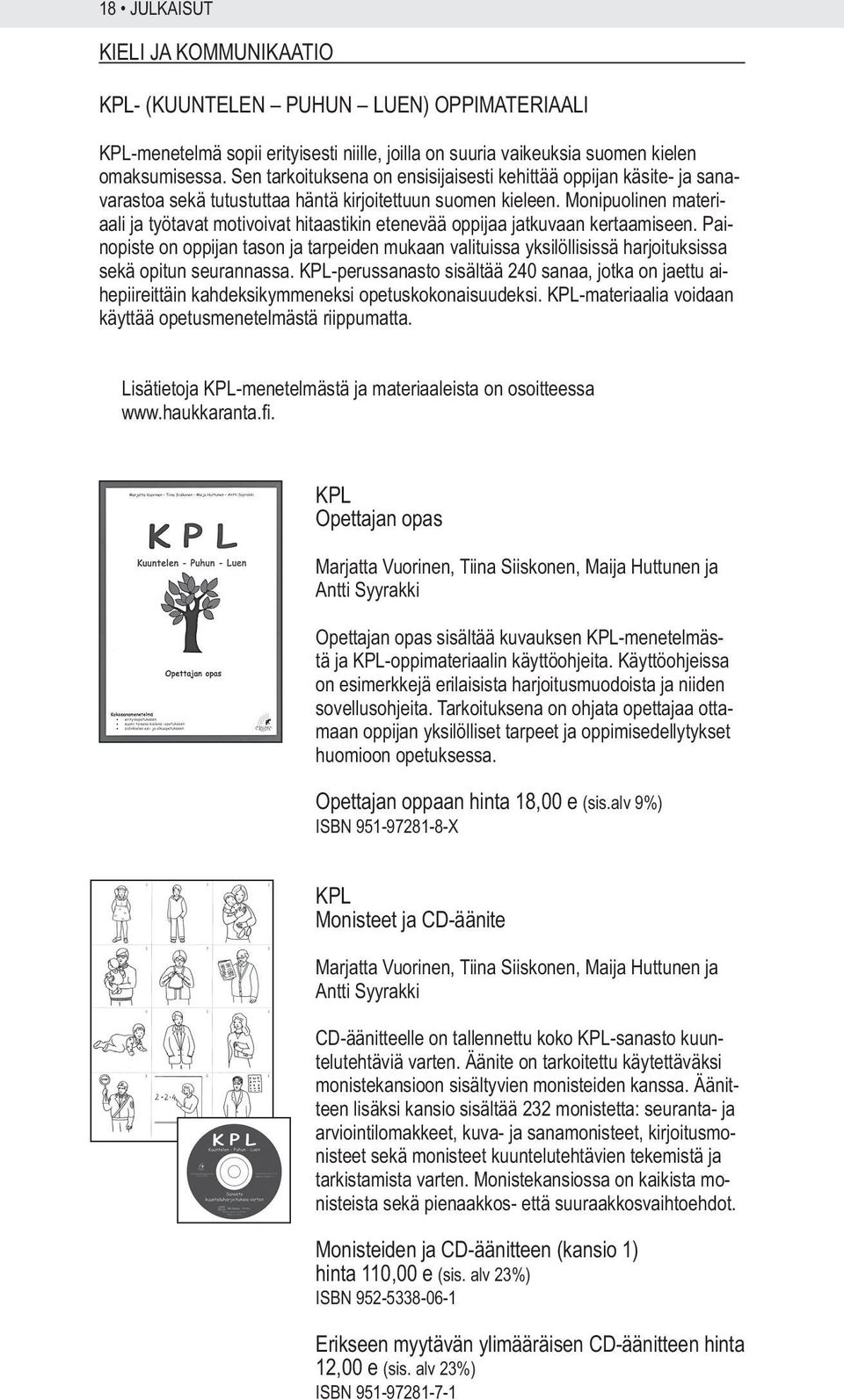 Monipuolinen materiaali ja työtavat motivoivat hitaastikin etenevää oppijaa jatkuvaan kertaamiseen.