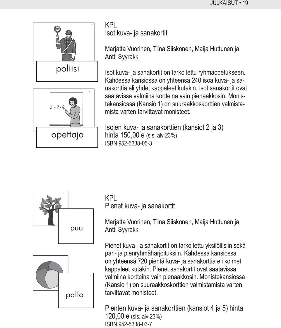 Monistekansiossa (Kansio 1) on suuraakkoskorttien valmistamista varten tarvittavat monisteet. Isojen kuva- ja sanakorttien (kansiot 2 ja 3) hinta 150,00 e (sis.