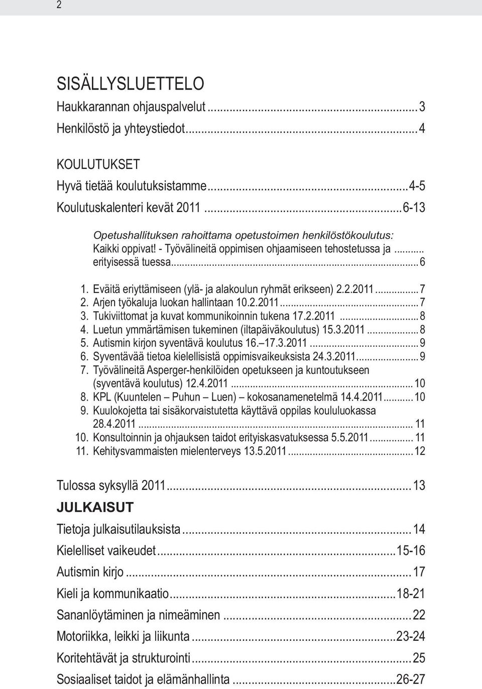 Eväitä eriyttämiseen (ylä- ja alakoulun ryhmät erikseen) 2.2.2011...7 2. Arjen työkaluja luokan hallintaan 10.2.2011...7 3. Tukiviittomat ja kuvat kommunikoinnin tukena 17.2.2011...8 4.