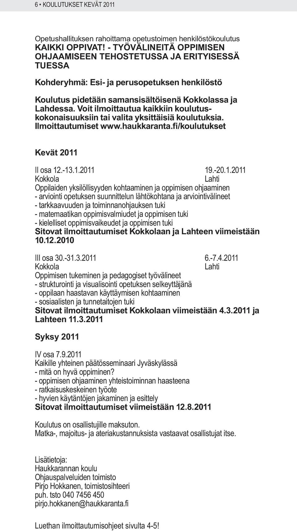 Voit ilmoittautua kaikkiin koulutuskokonaisuuksiin tai valita yksittäisiä koulutuksia. Ilmoittautumiset www.haukkaranta.fi/koulutukset Kevät 2011