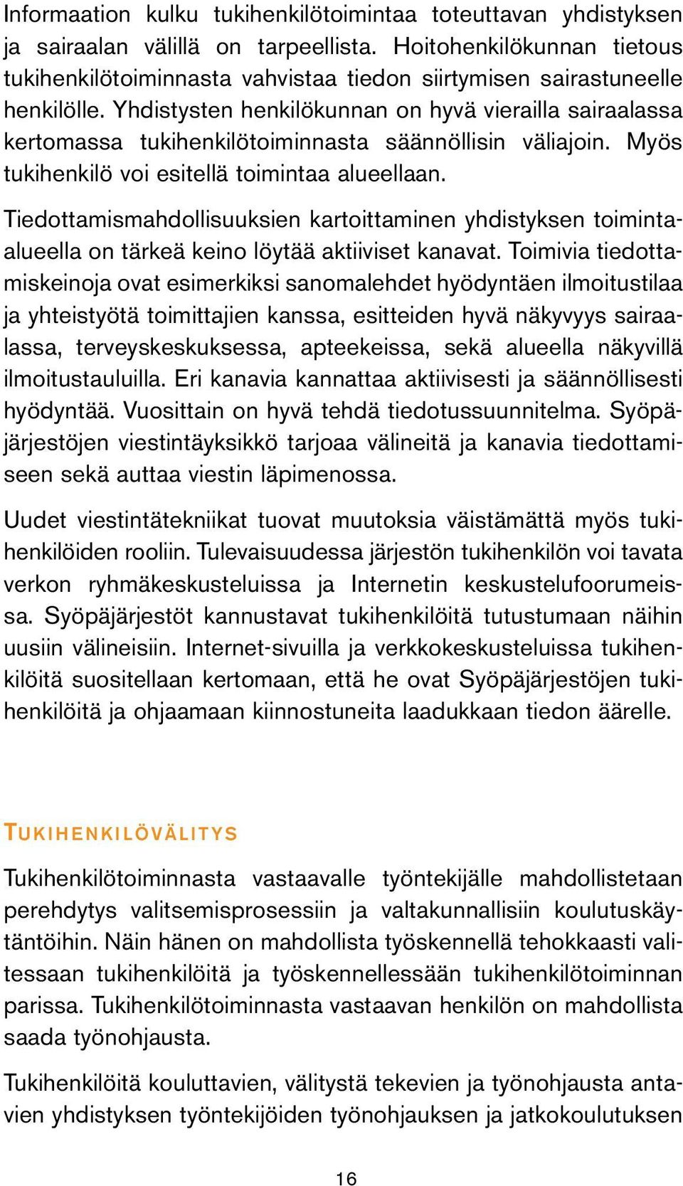 Yhdistysten henkilökunnan on hyvä vierailla sairaalassa kertomassa tukihenkilötoiminnasta säännöllisin väliajoin. Myös tukihenkilö voi esitellä toimintaa alueellaan.