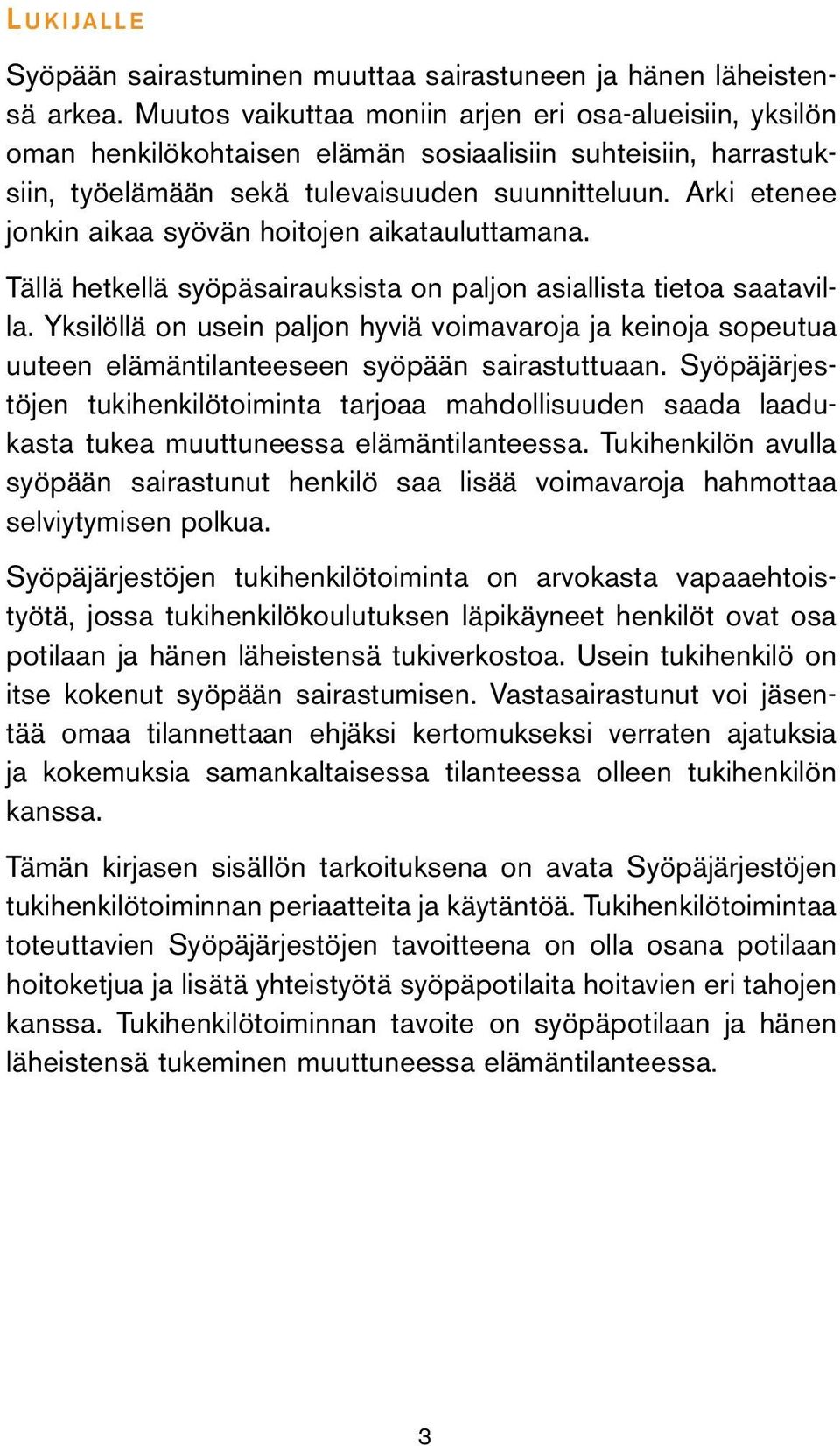 Arki etenee jonkin aikaa syövän hoitojen aikatauluttamana. Tällä hetkellä syöpäsairauksista on paljon asiallista tietoa saatavilla.