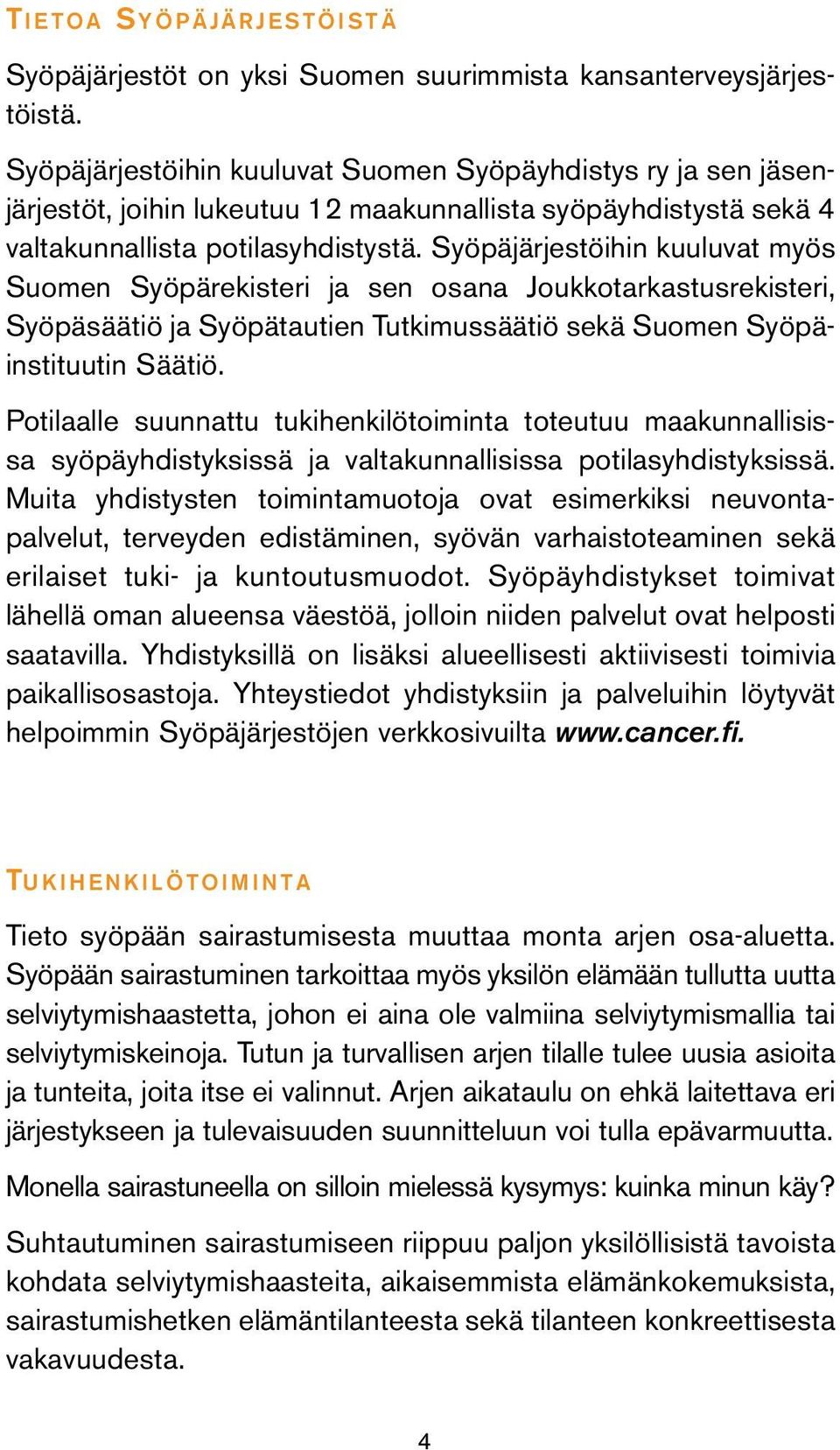 Syöpäjärjestöihin kuuluvat myös Suomen Syöpärekisteri ja sen osana Joukkotarkastusrekisteri, Syöpäsäätiö ja Syöpätautien Tutkimussäätiö sekä Suomen Syöpäinstituutin Säätiö.