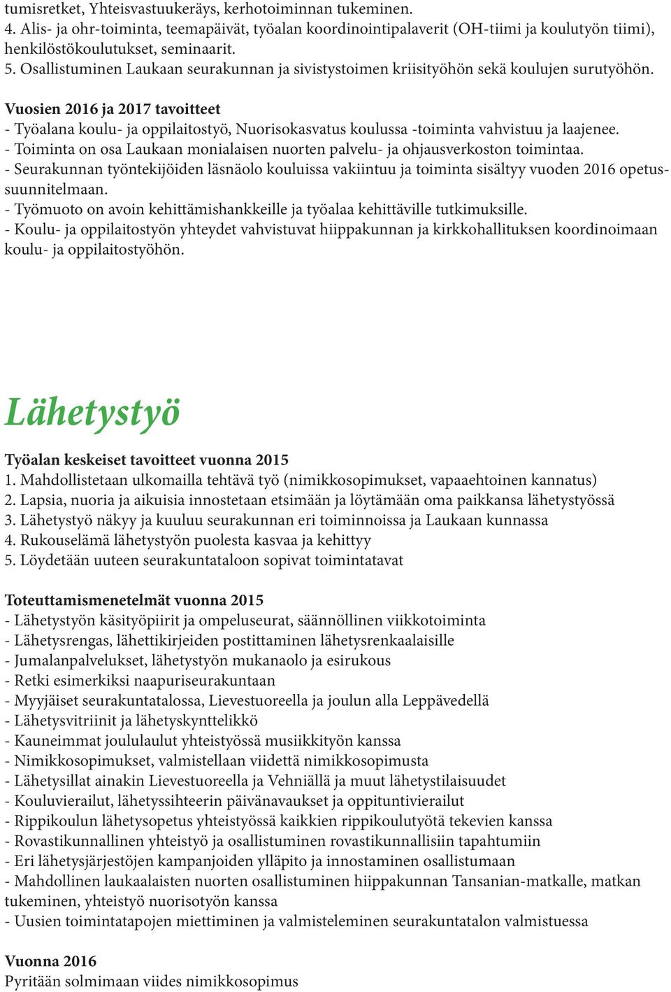 Vuosien 2016 ja 2017 tavoitteet - Työalana koulu- ja oppilaitostyö, Nuorisokasvatus koulussa -toiminta vahvistuu ja laajenee.