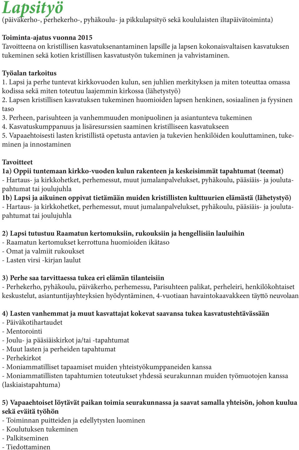 Lapsi ja perhe tuntevat kirkkovuoden kulun, sen juhlien merkityksen ja miten toteuttaa omassa kodissa sekä miten toteutuu laajemmin kirkossa (lähetystyö) 2.