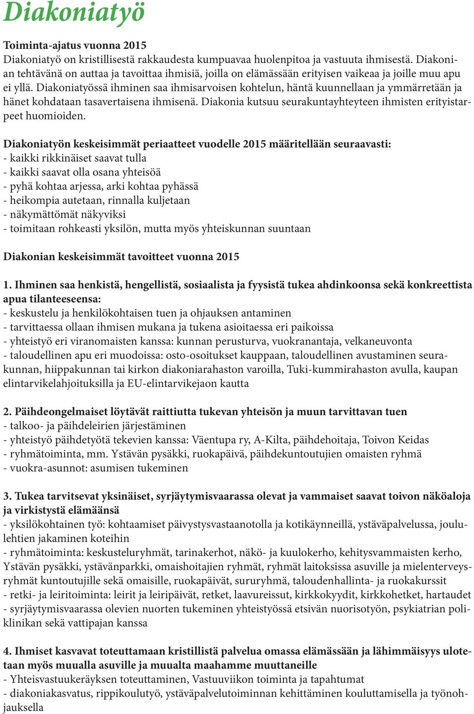 Diakoniatyössä ihminen saa ihmisarvoisen kohtelun, häntä kuunnellaan ja ymmärretään ja hänet kohdataan tasavertaisena ihmisenä. Diakonia kutsuu seurakuntayhteyteen ihmisten erityistarpeet huomioiden.