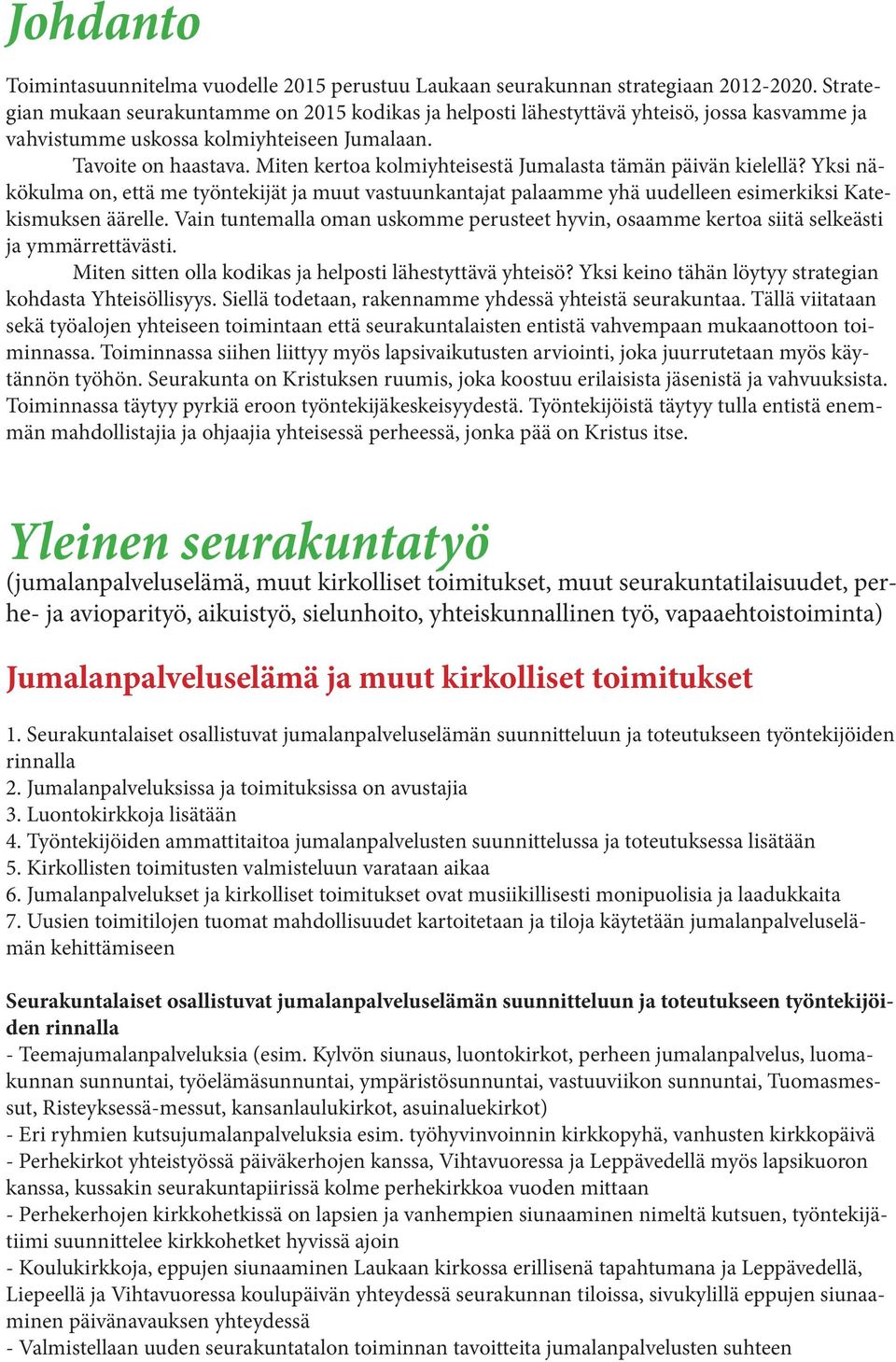 Miten kertoa kolmiyhteisestä Jumalasta tämän päivän kielellä? Yksi näkökulma on, että me työntekijät ja muut vastuunkantajat palaamme yhä uudelleen esimerkiksi Katekismuksen äärelle.