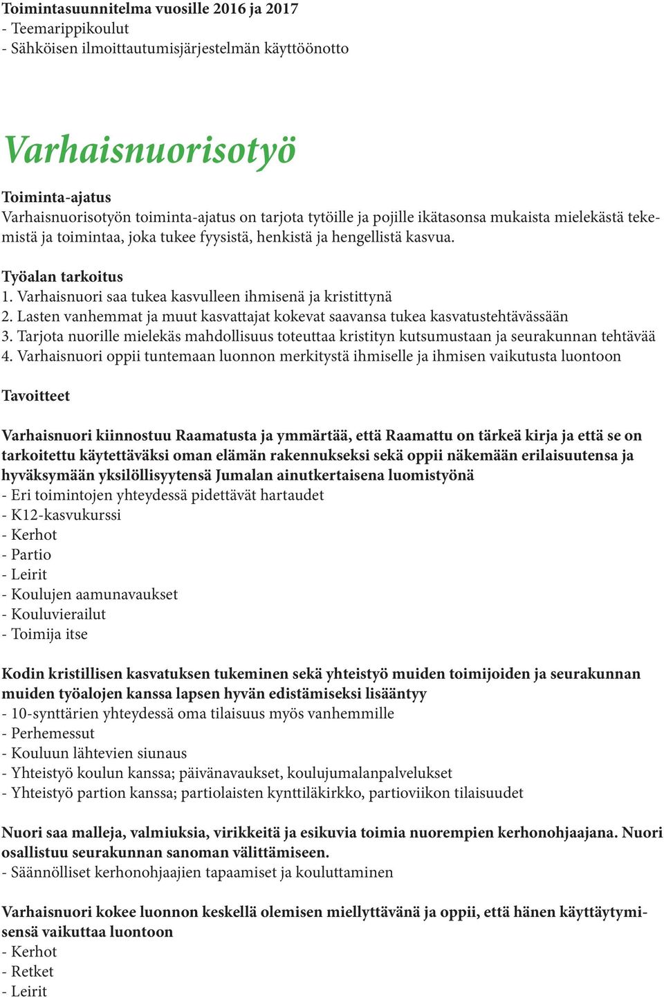 Varhaisnuori saa tukea kasvulleen ihmisenä ja kristittynä 2. Lasten vanhemmat ja muut kasvattajat kokevat saavansa tukea kasvatustehtävässään 3.