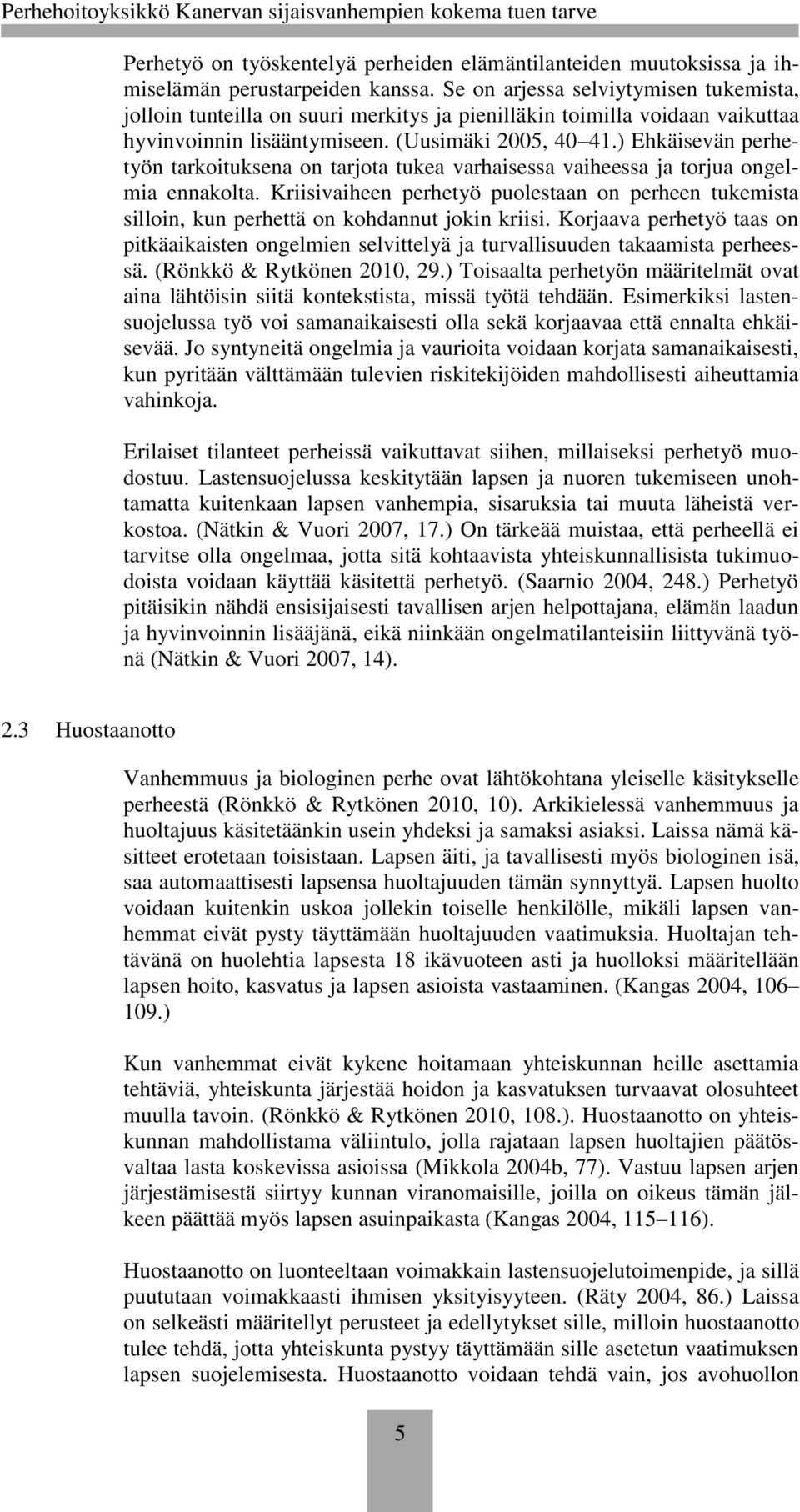) Ehkäisevän perhetyön tarkoituksena on tarjota tukea varhaisessa vaiheessa ja torjua ongelmia ennakolta.