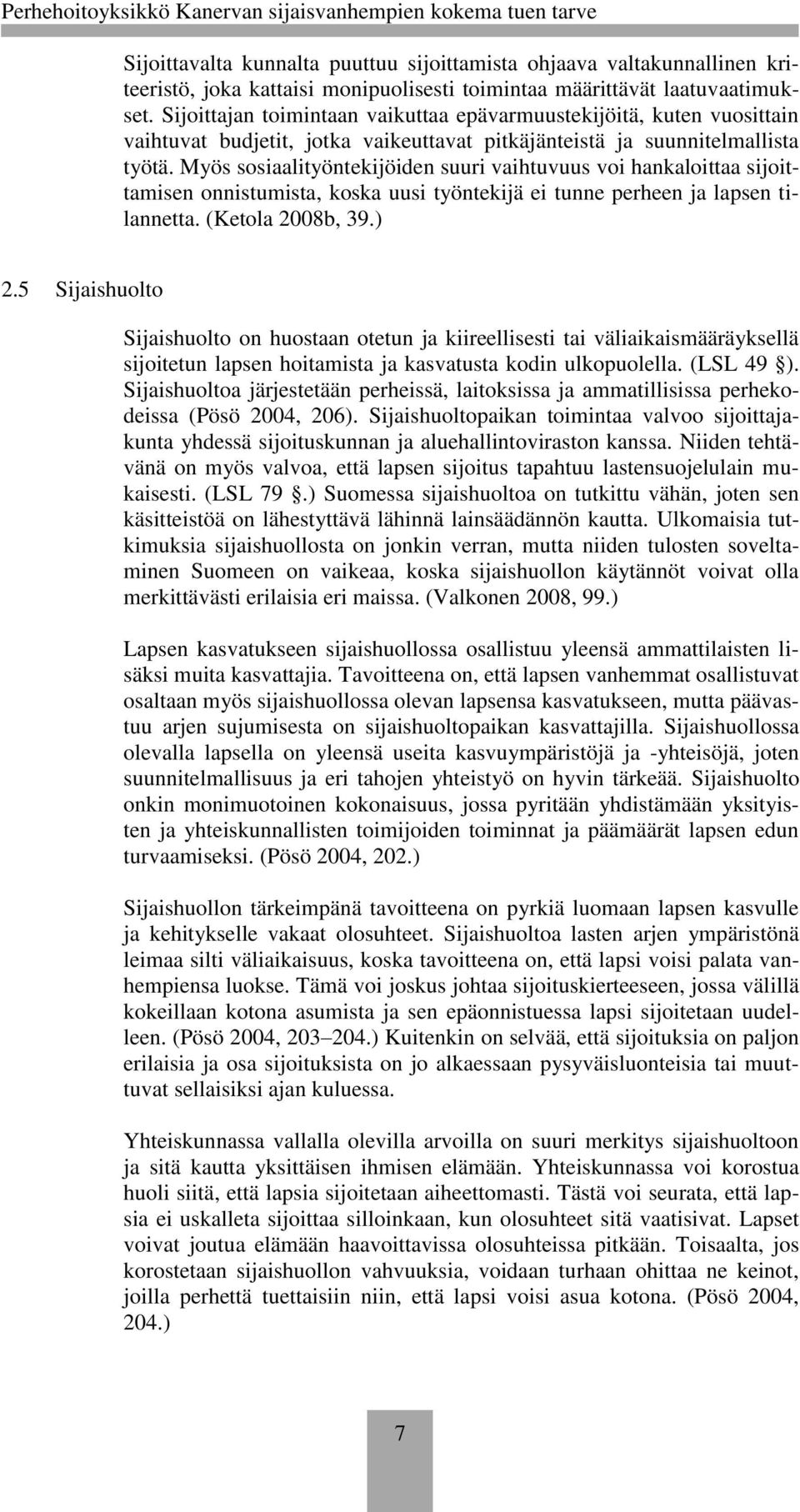 Myös sosiaalityöntekijöiden suuri vaihtuvuus voi hankaloittaa sijoittamisen onnistumista, koska uusi työntekijä ei tunne perheen ja lapsen tilannetta. (Ketola 2008b, 39.) 2.