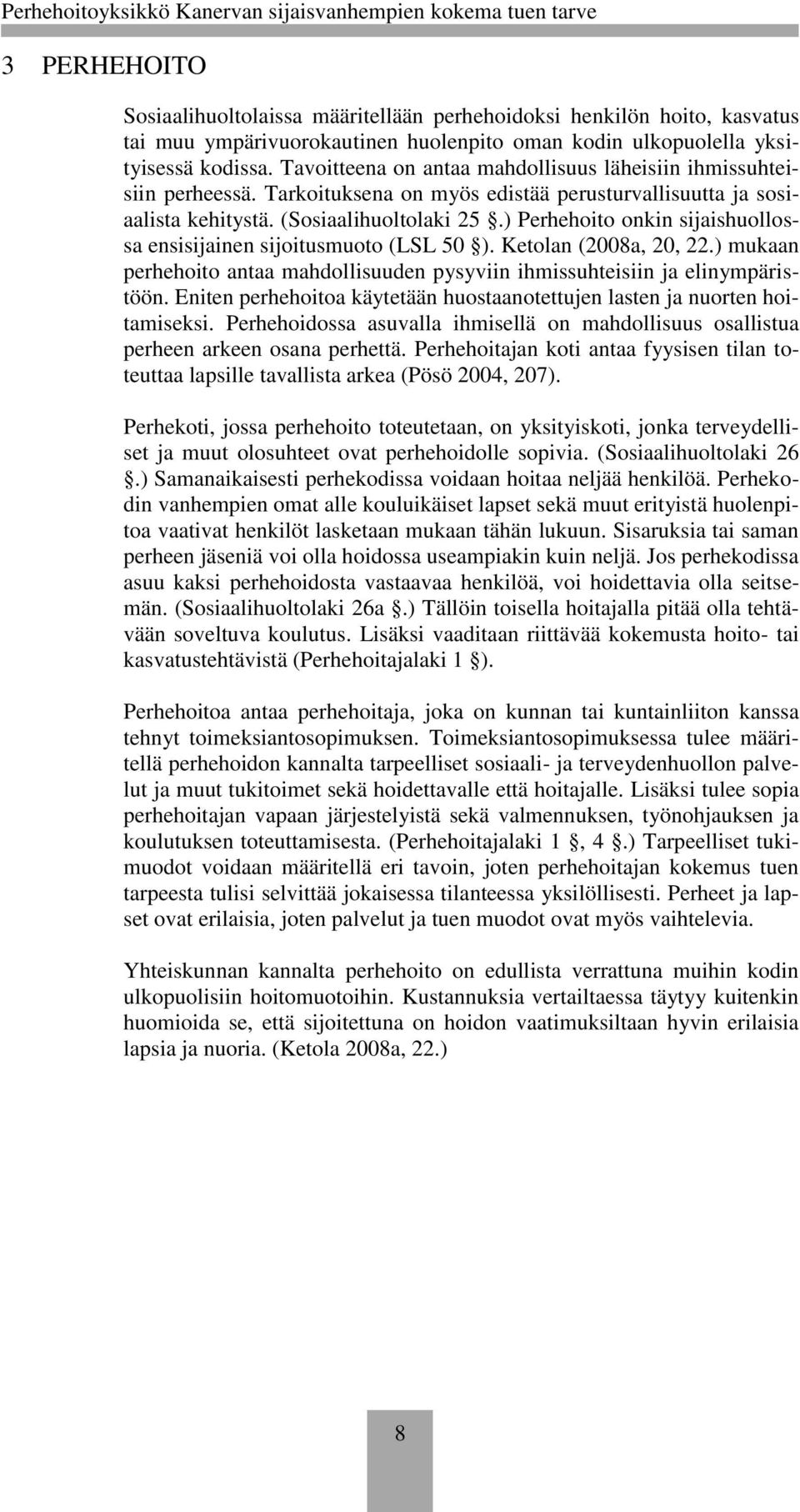 ) Perhehoito onkin sijaishuollossa ensisijainen sijoitusmuoto (LSL 50 ). Ketolan (2008a, 20, 22.) mukaan perhehoito antaa mahdollisuuden pysyviin ihmissuhteisiin ja elinympäristöön.
