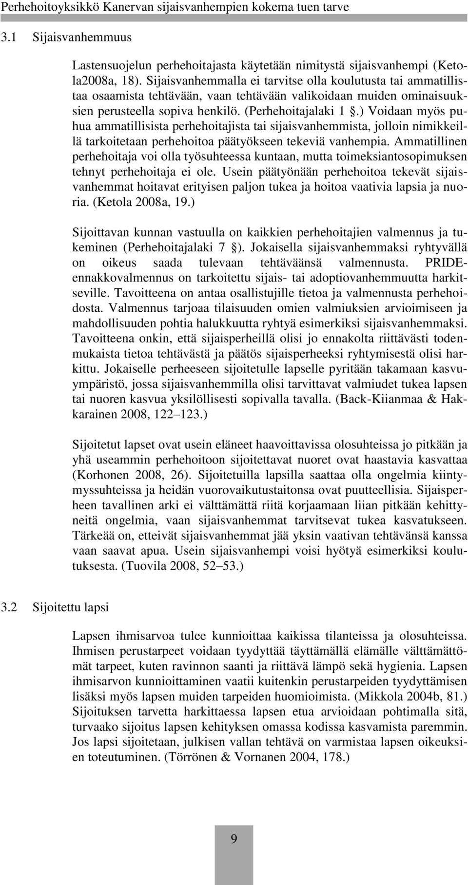 ) Voidaan myös puhua ammatillisista perhehoitajista tai sijaisvanhemmista, jolloin nimikkeillä tarkoitetaan perhehoitoa päätyökseen tekeviä vanhempia.