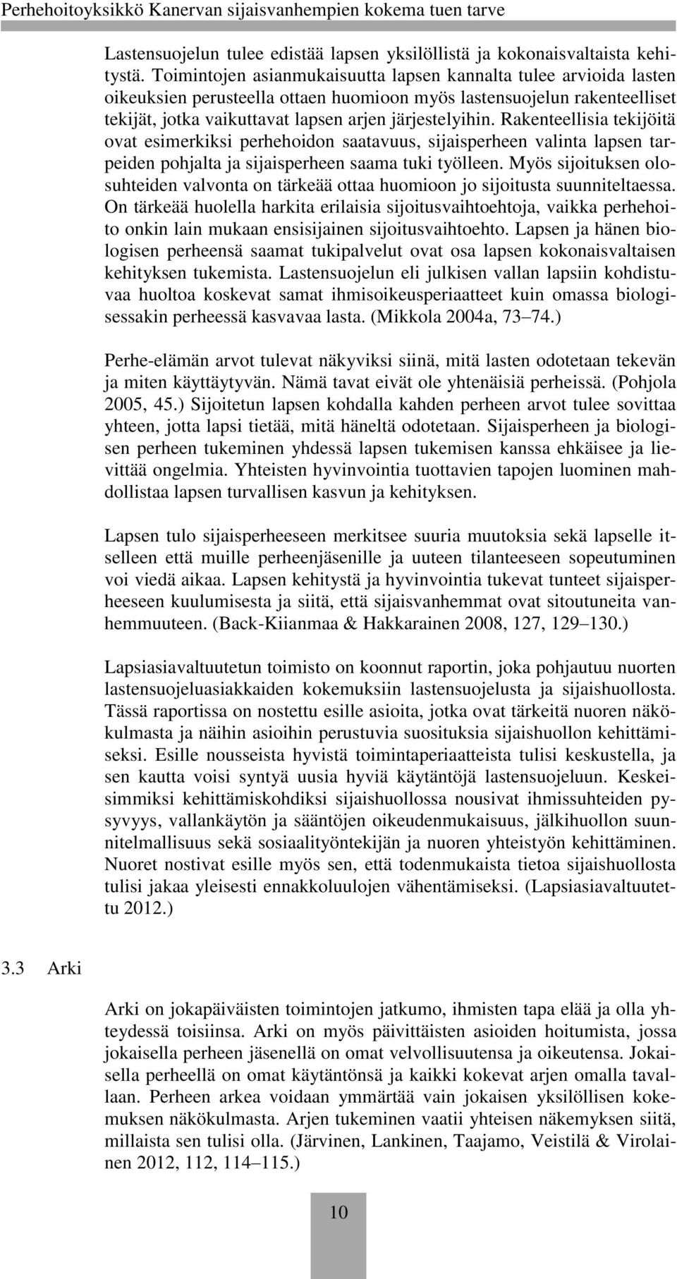 Rakenteellisia tekijöitä ovat esimerkiksi perhehoidon saatavuus, sijaisperheen valinta lapsen tarpeiden pohjalta ja sijaisperheen saama tuki työlleen.