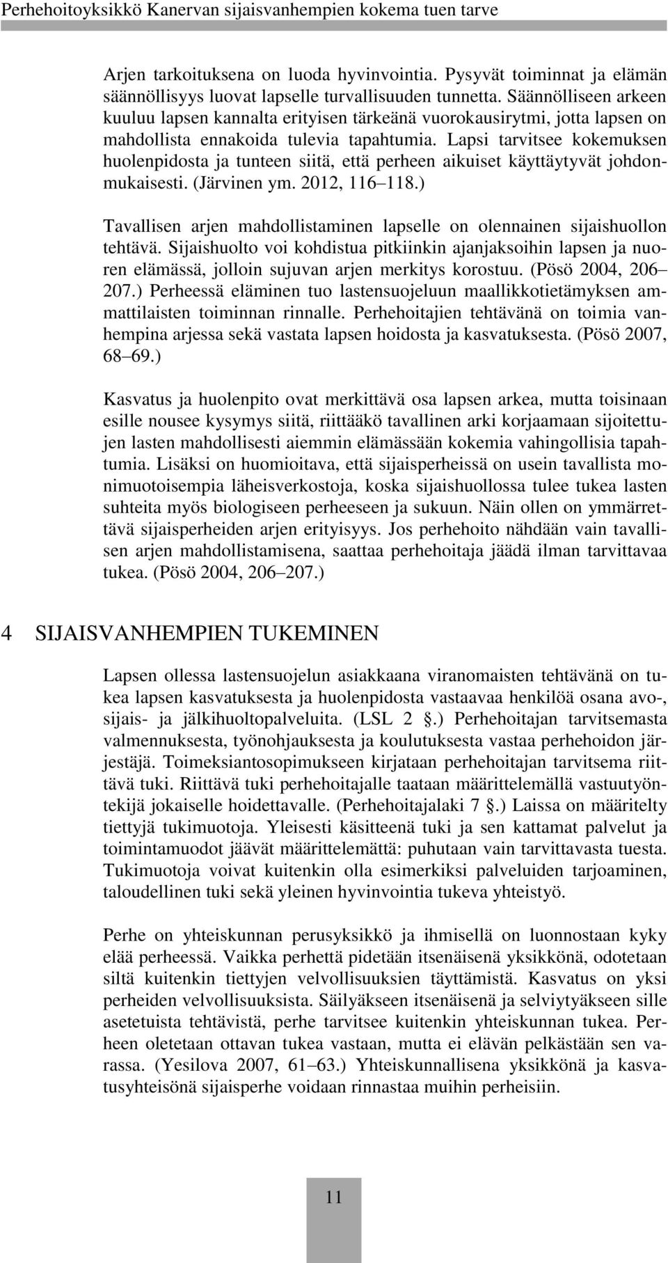 Lapsi tarvitsee kokemuksen huolenpidosta ja tunteen siitä, että perheen aikuiset käyttäytyvät johdonmukaisesti. (Järvinen ym. 2012, 116 118.
