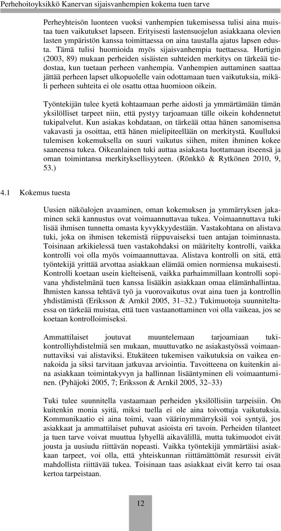 Hurtigin (2003, 89) mukaan perheiden sisäisten suhteiden merkitys on tärkeää tiedostaa, kun tuetaan perheen vanhempia.