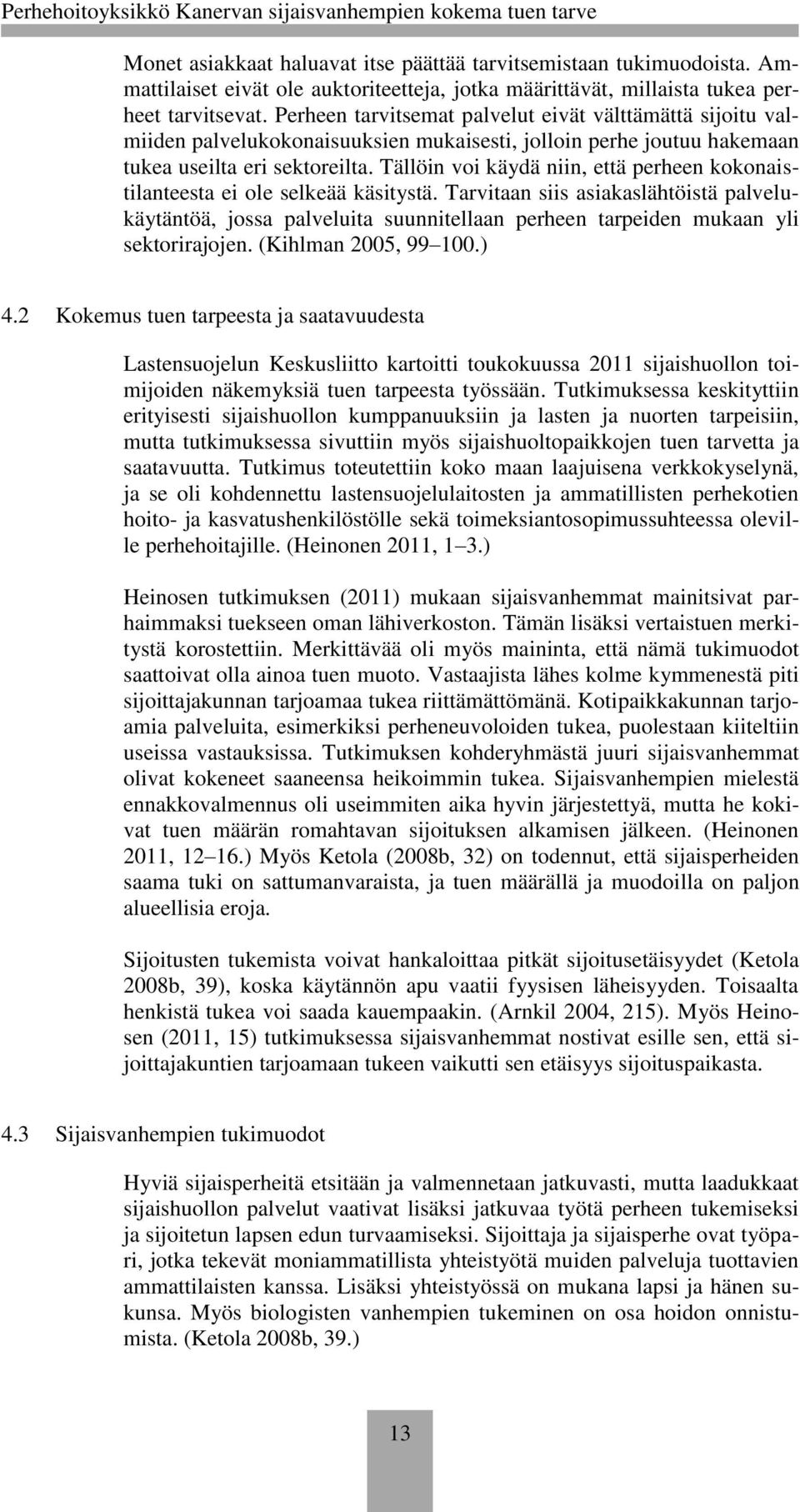 Tällöin voi käydä niin, että perheen kokonaistilanteesta ei ole selkeää käsitystä.
