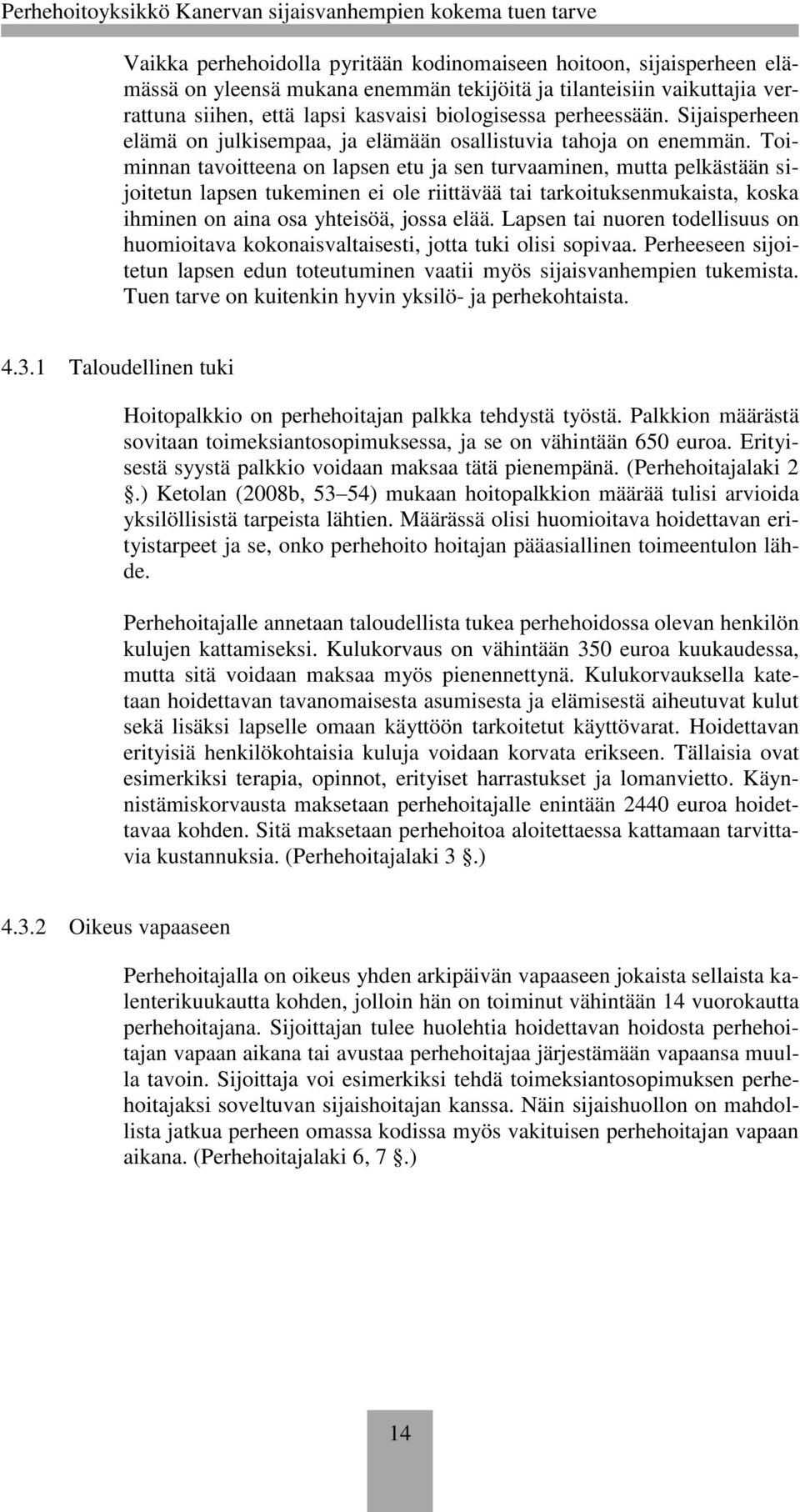 Toiminnan tavoitteena on lapsen etu ja sen turvaaminen, mutta pelkästään sijoitetun lapsen tukeminen ei ole riittävää tai tarkoituksenmukaista, koska ihminen on aina osa yhteisöä, jossa elää.