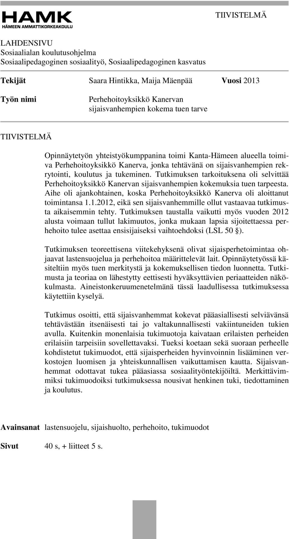 koulutus ja tukeminen. Tutkimuksen tarkoituksena oli selvittää Perhehoitoyksikkö Kanervan sijaisvanhempien kokemuksia tuen tarpeesta.