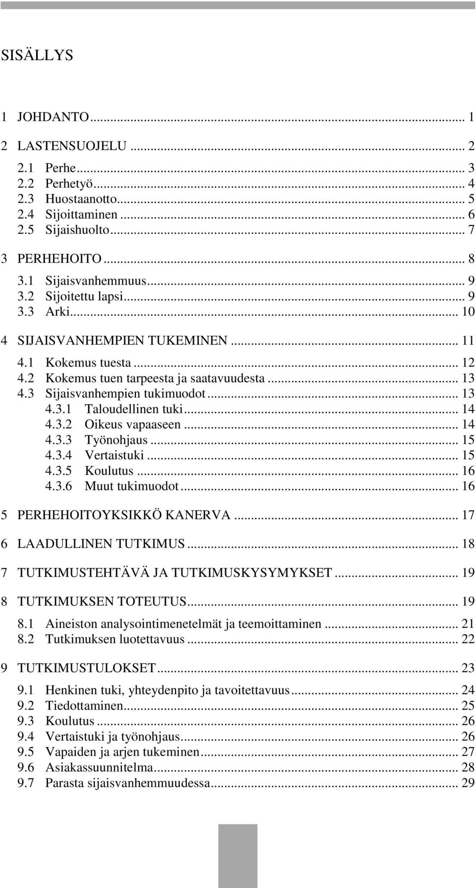.. 14 4.3.2 Oikeus vapaaseen... 14 4.3.3 Työnohjaus... 15 4.3.4 Vertaistuki... 15 4.3.5 Koulutus... 16 4.3.6 Muut tukimuodot... 16 5 PERHEHOITOYKSIKKÖ KANERVA... 17 6 LAADULLINEN TUTKIMUS.