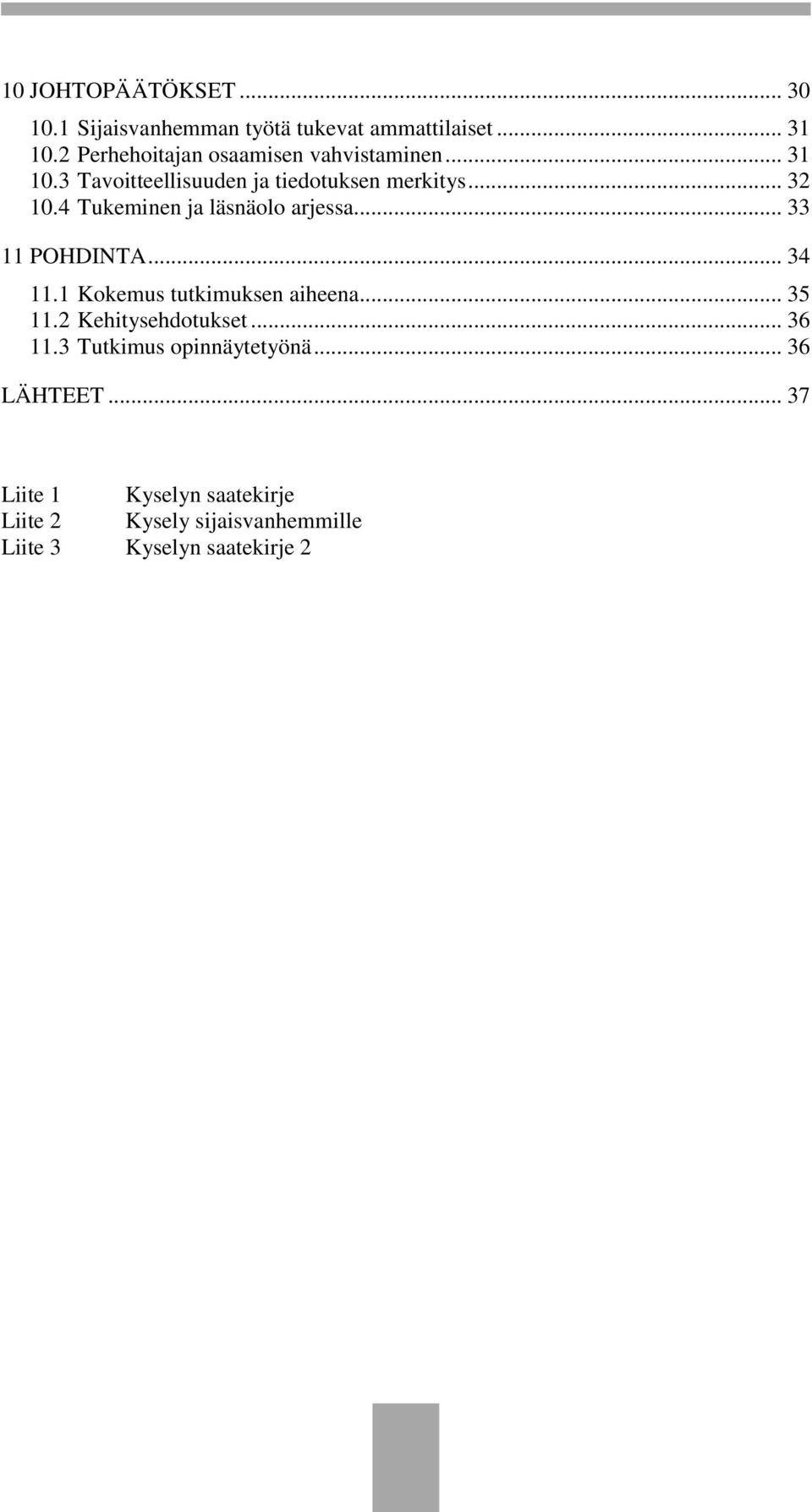 4 Tukeminen ja läsnäolo arjessa... 33 11 POHDINTA... 34 11.1 Kokemus tutkimuksen aiheena... 35 11.