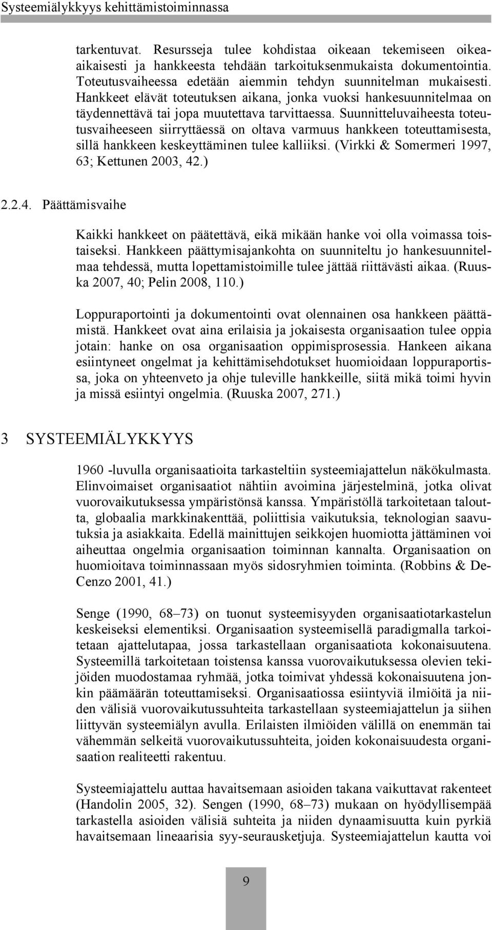 Suunnitteluvaiheesta toteutusvaiheeseen siirryttäessä on oltava varmuus hankkeen toteuttamisesta, sillä hankkeen keskeyttäminen tulee kalliiksi. (Virkki & Somermeri 1997, 63; Kettunen 2003, 42