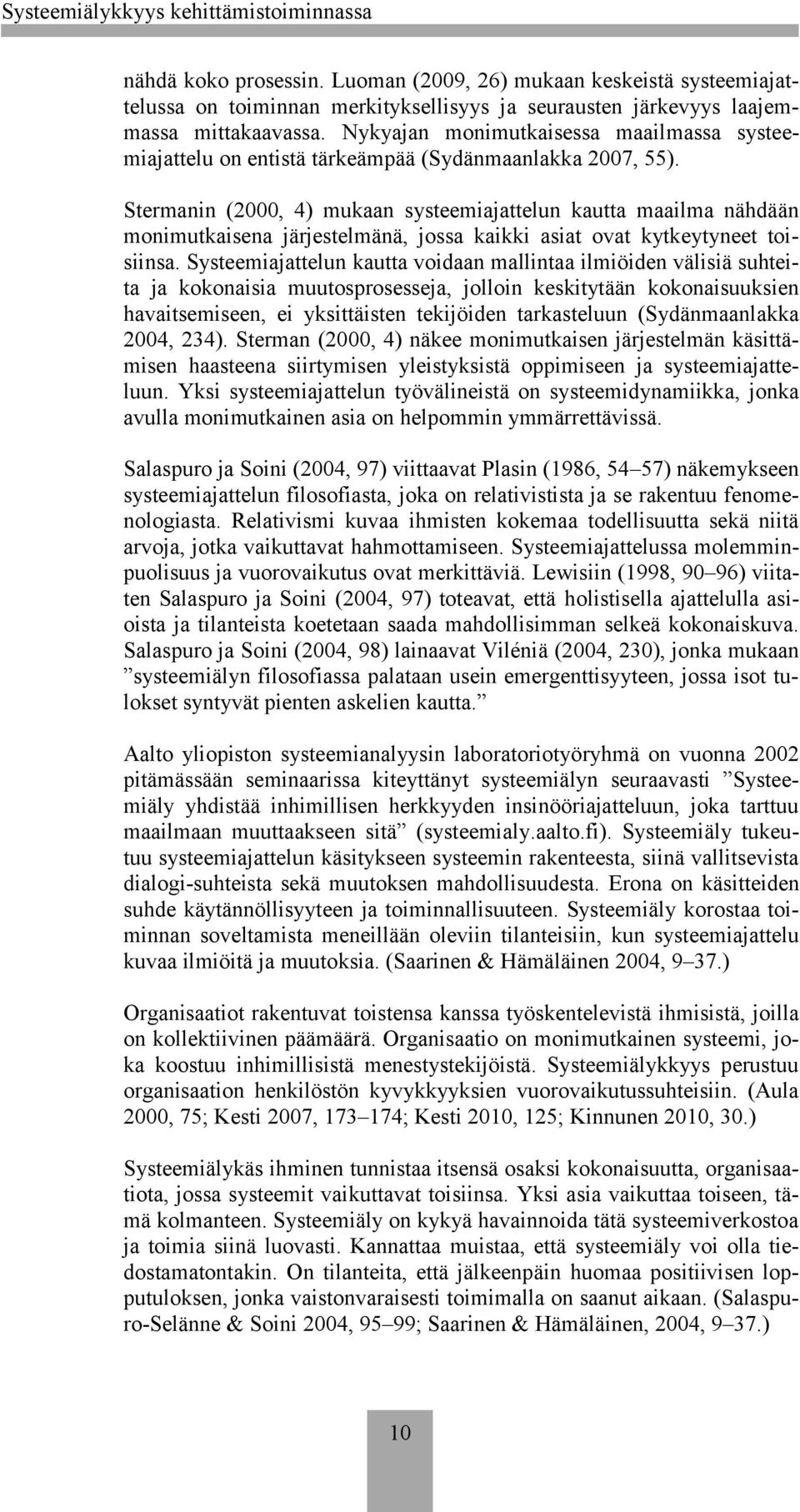 Stermanin (2000, 4) mukaan systeemiajattelun kautta maailma nähdään monimutkaisena järjestelmänä, jossa kaikki asiat ovat kytkeytyneet toisiinsa.