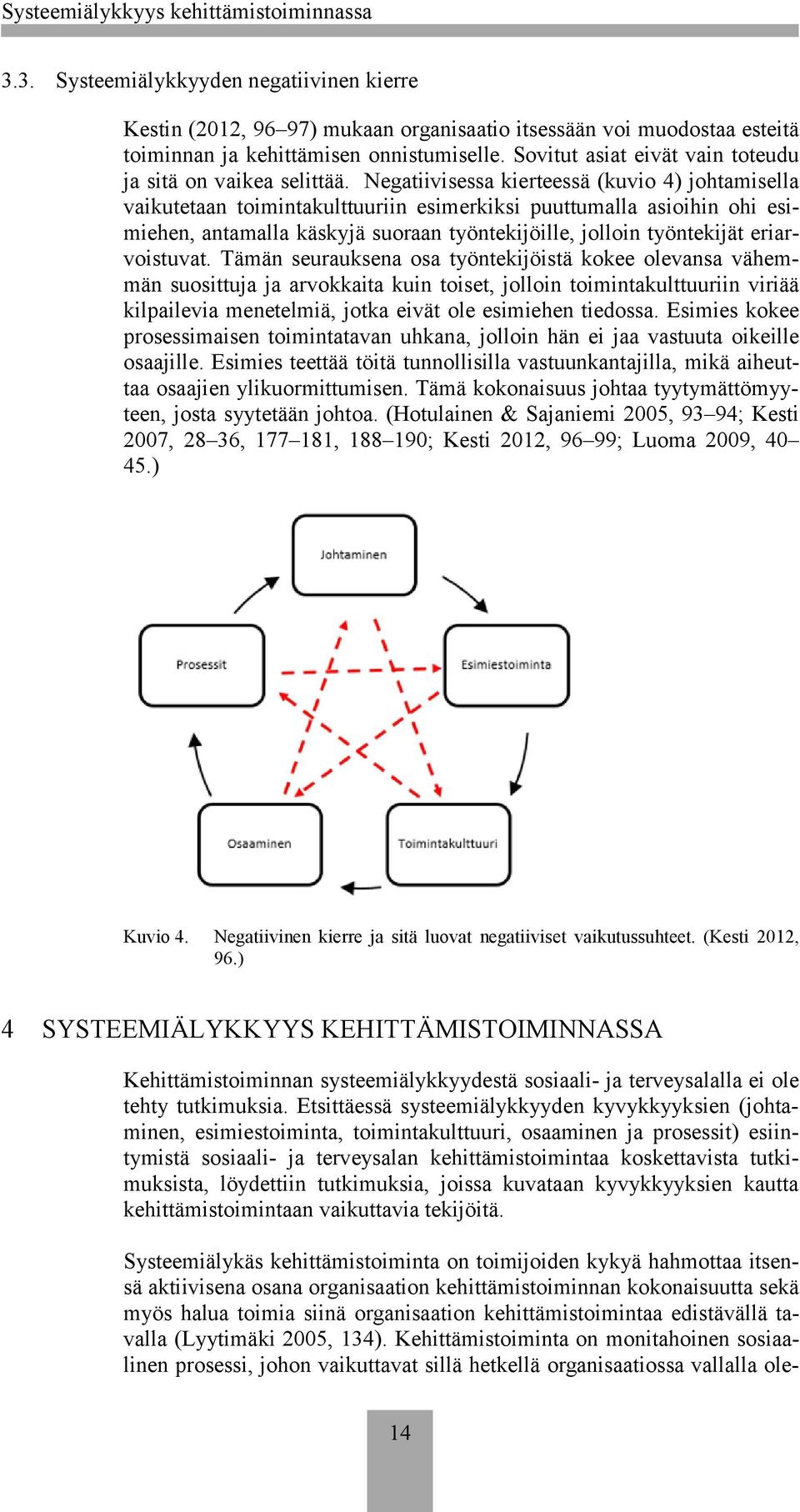 Negatiivisessa kierteessä (kuvio 4) johtamisella vaikutetaan toimintakulttuuriin esimerkiksi puuttumalla asioihin ohi esimiehen, antamalla käskyjä suoraan työntekijöille, jolloin työntekijät