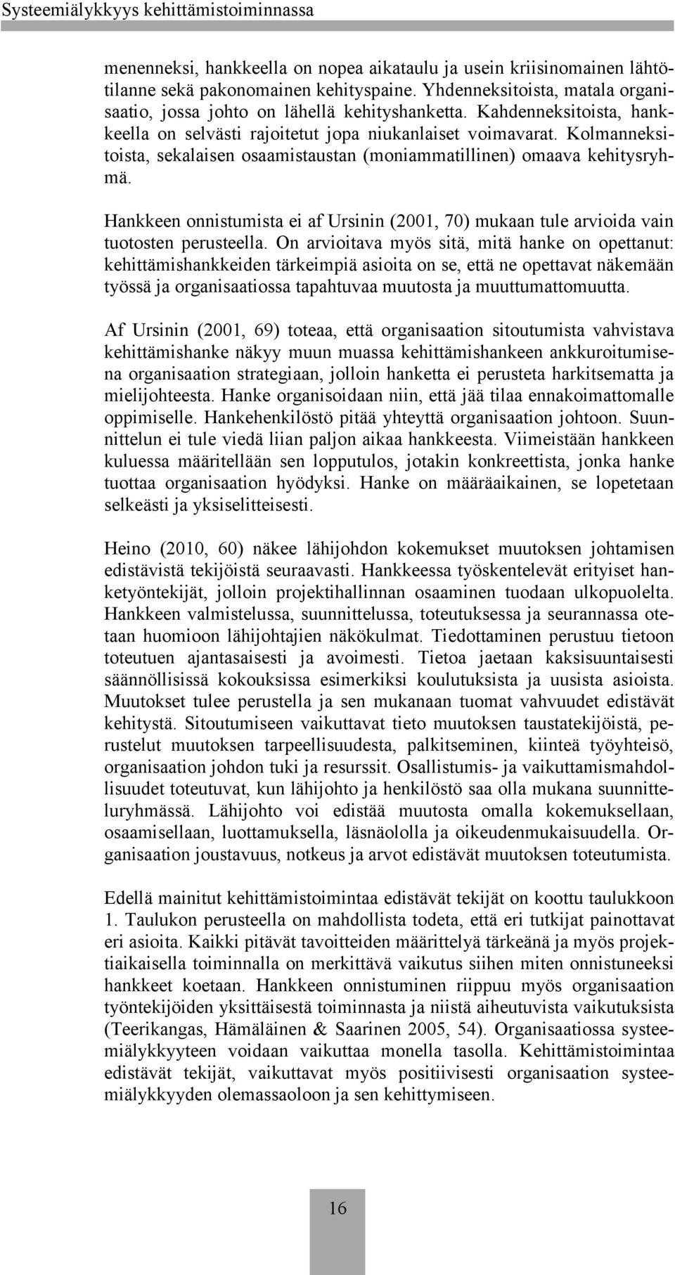 Hankkeen onnistumista ei af Ursinin (2001, 70) mukaan tule arvioida vain tuotosten perusteella.