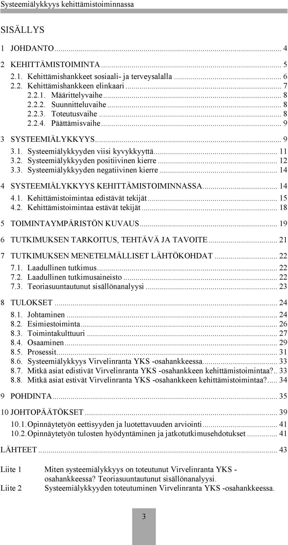 .. 14 4 SYSTEEMIÄLYKKYYS KEHITTÄMISTOIMINNASSA... 14 4.1. Kehittämistoimintaa edistävät tekijät... 15 4.2. Kehittämistoimintaa estävät tekijät... 18 5 TOIMINTAYMPÄRISTÖN KUVAUS.