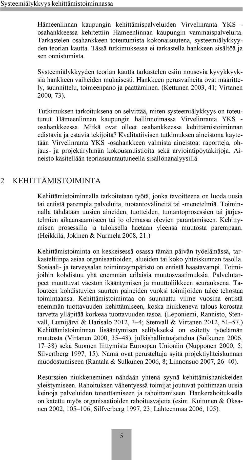 Systeemiälykkyyden teorian kautta tarkastelen esiin nousevia kyvykkyyksiä hankkeen vaiheiden mukaisesti. Hankkeen perusvaiheita ovat määrittely, suunnittelu, toimeenpano ja päättäminen.