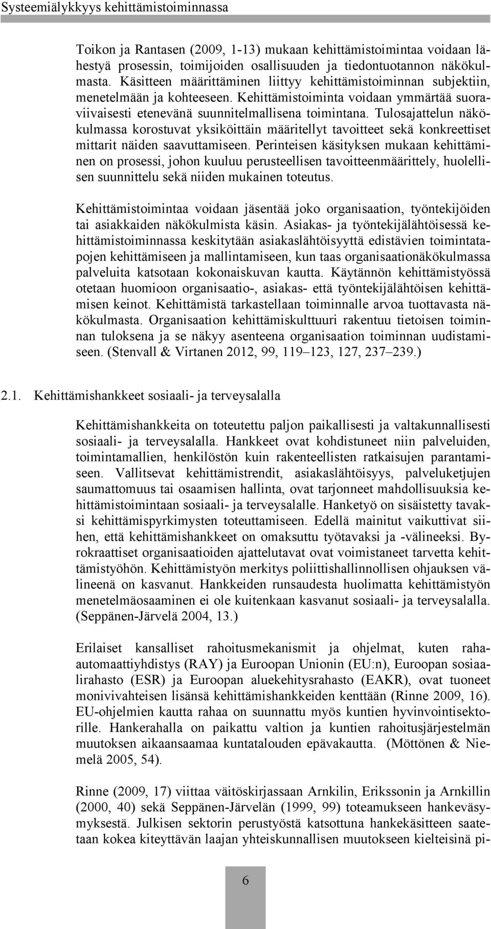 Tulosajattelun näkökulmassa korostuvat yksiköittäin määritellyt tavoitteet sekä konkreettiset mittarit näiden saavuttamiseen.