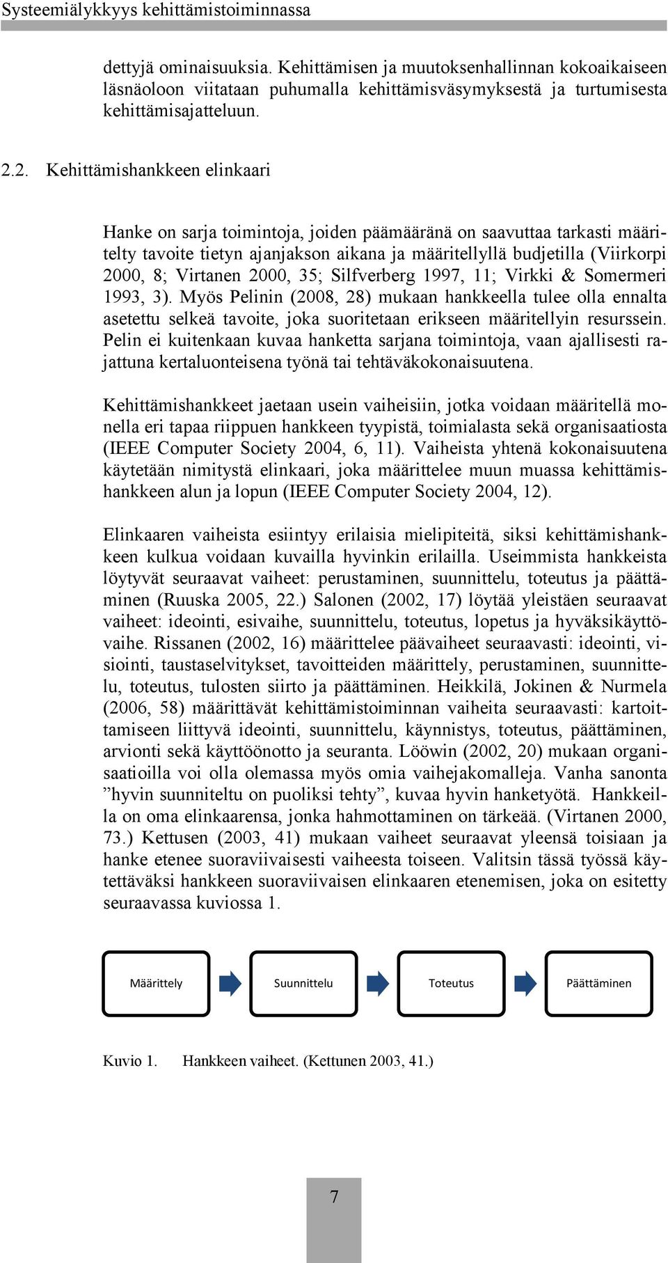 2000, 35; Silfverberg 1997, 11; Virkki & Somermeri 1993, 3). Myös Pelinin (2008, 28) mukaan hankkeella tulee olla ennalta asetettu selkeä tavoite, joka suoritetaan erikseen määritellyin resurssein.