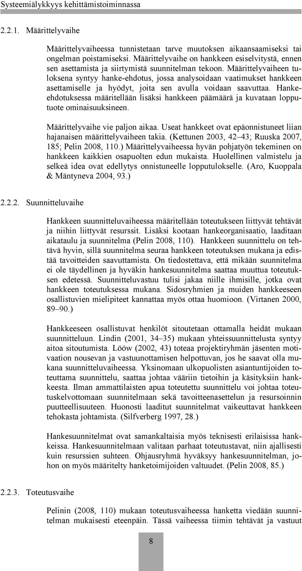 Määrittelyvaiheen tuloksena syntyy hanke-ehdotus, jossa analysoidaan vaatimukset hankkeen asettamiselle ja hyödyt, joita sen avulla voidaan saavuttaa.